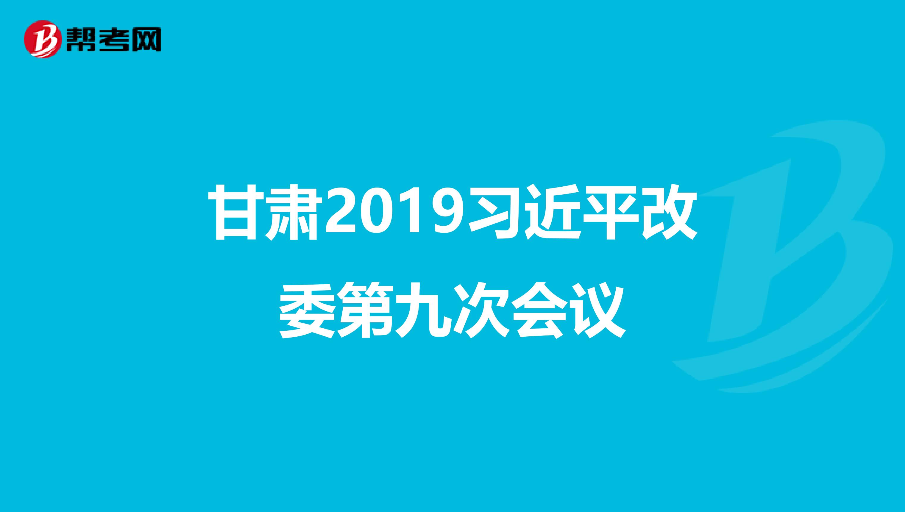 甘肃2019习近平改委第九次会议