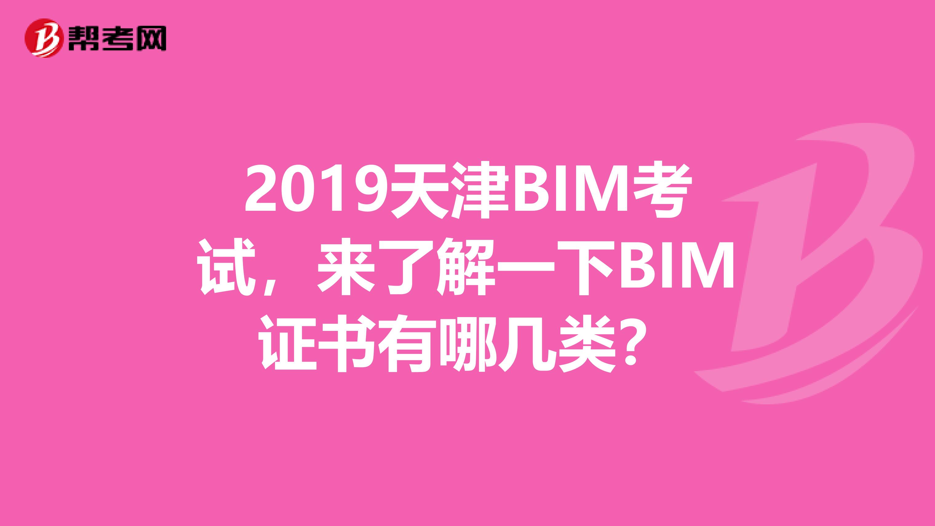 2019天津BIM考试，来了解一下BIM证书有哪几类？