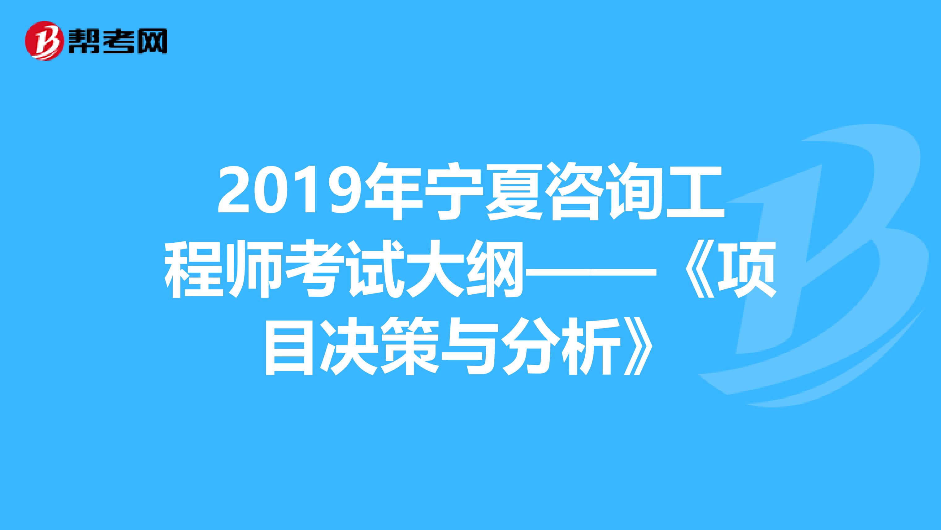 2019年宁夏咨询工程师考试大纲——《项目决策与分析》