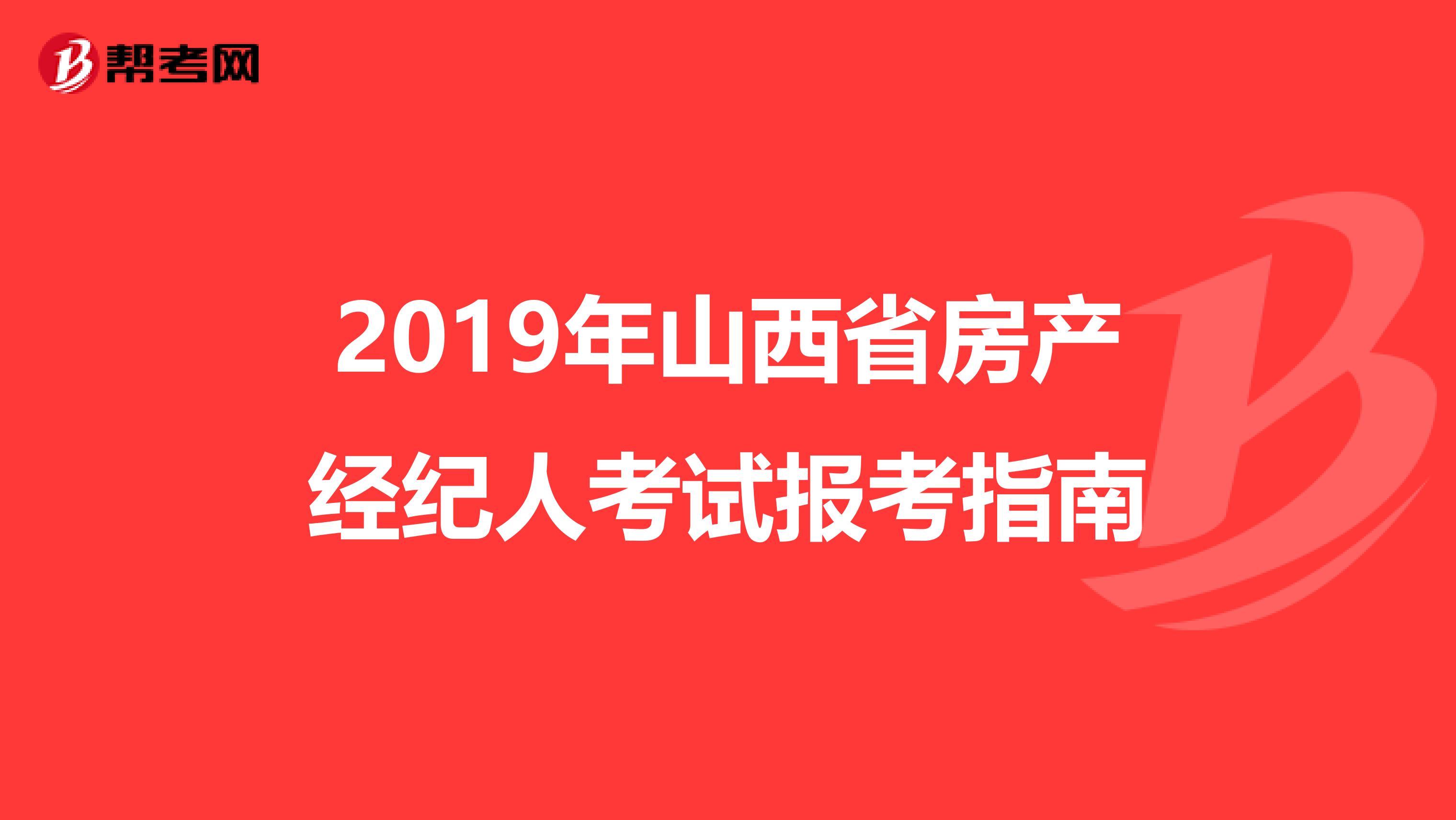 2019年山西省房产经纪人考试报考指南