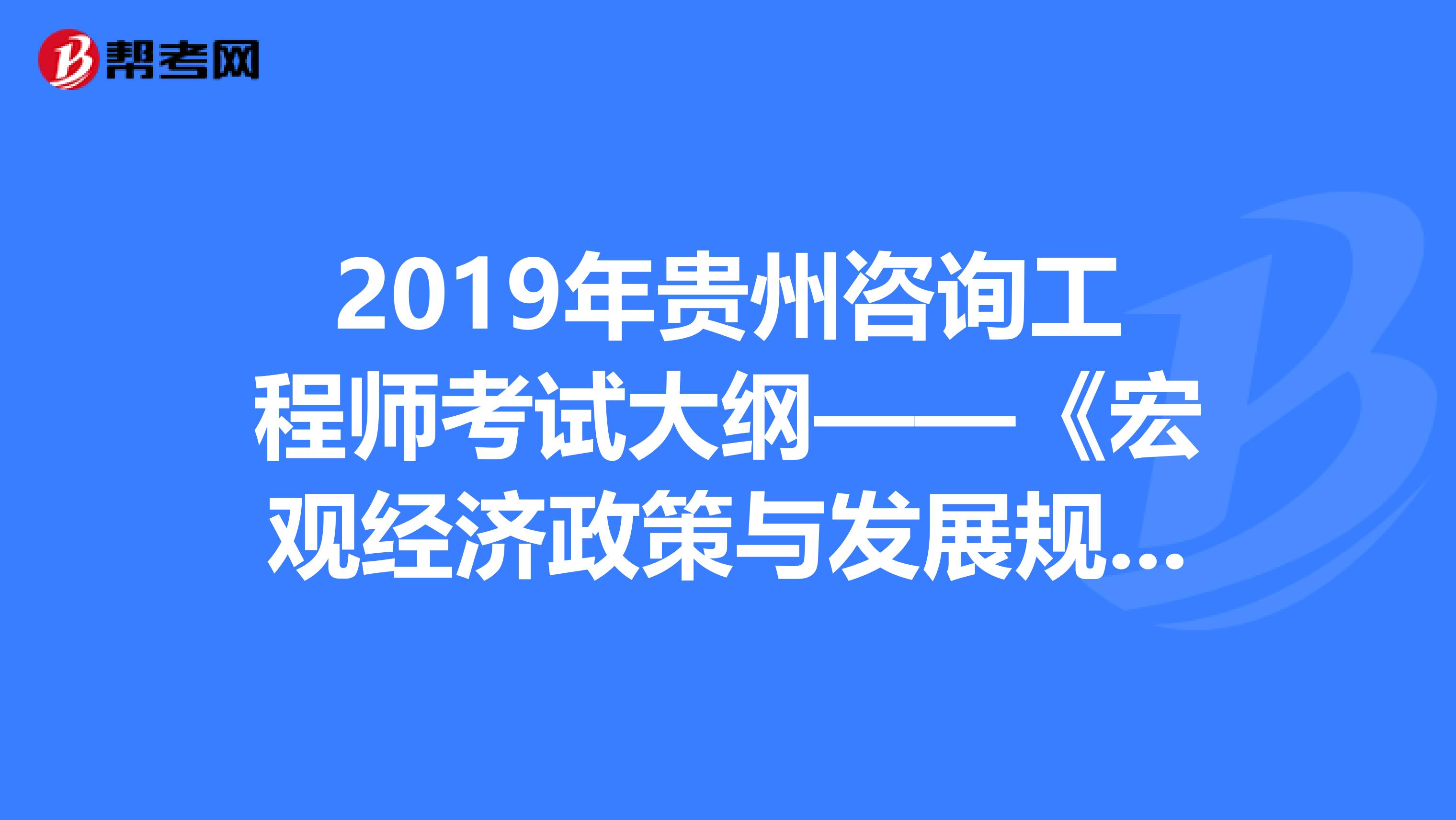 2019年贵州咨询工程师考试大纲——《宏观经济政策与发展规划》