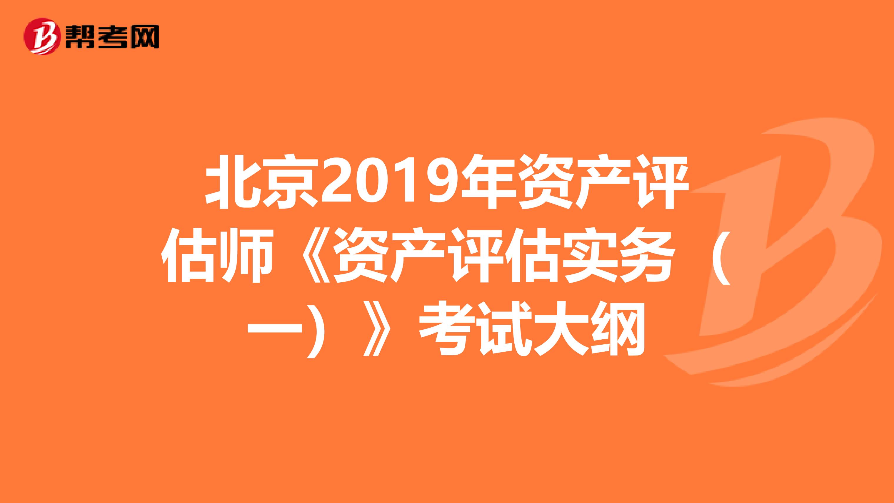 北京2019年资产评估师《资产评估实务（一）》考试大纲