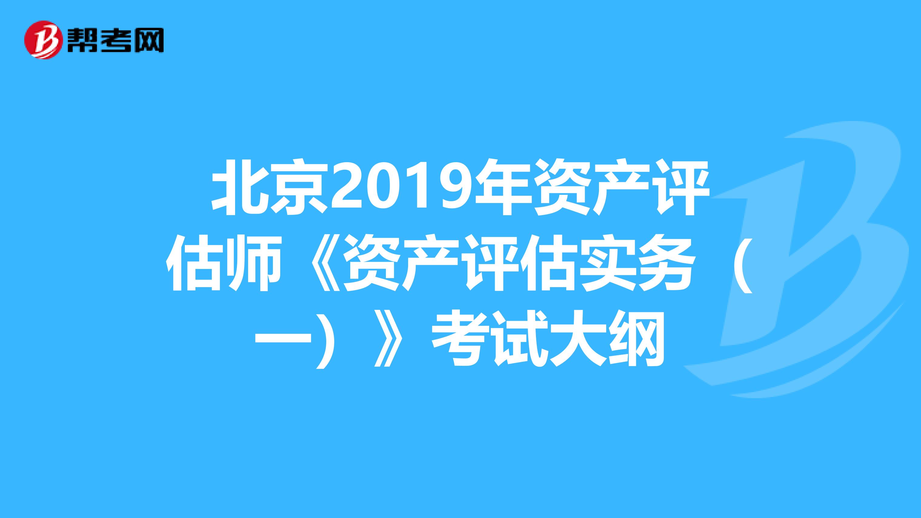 北京2019年资产评估师《资产评估实务（一）》考试大纲