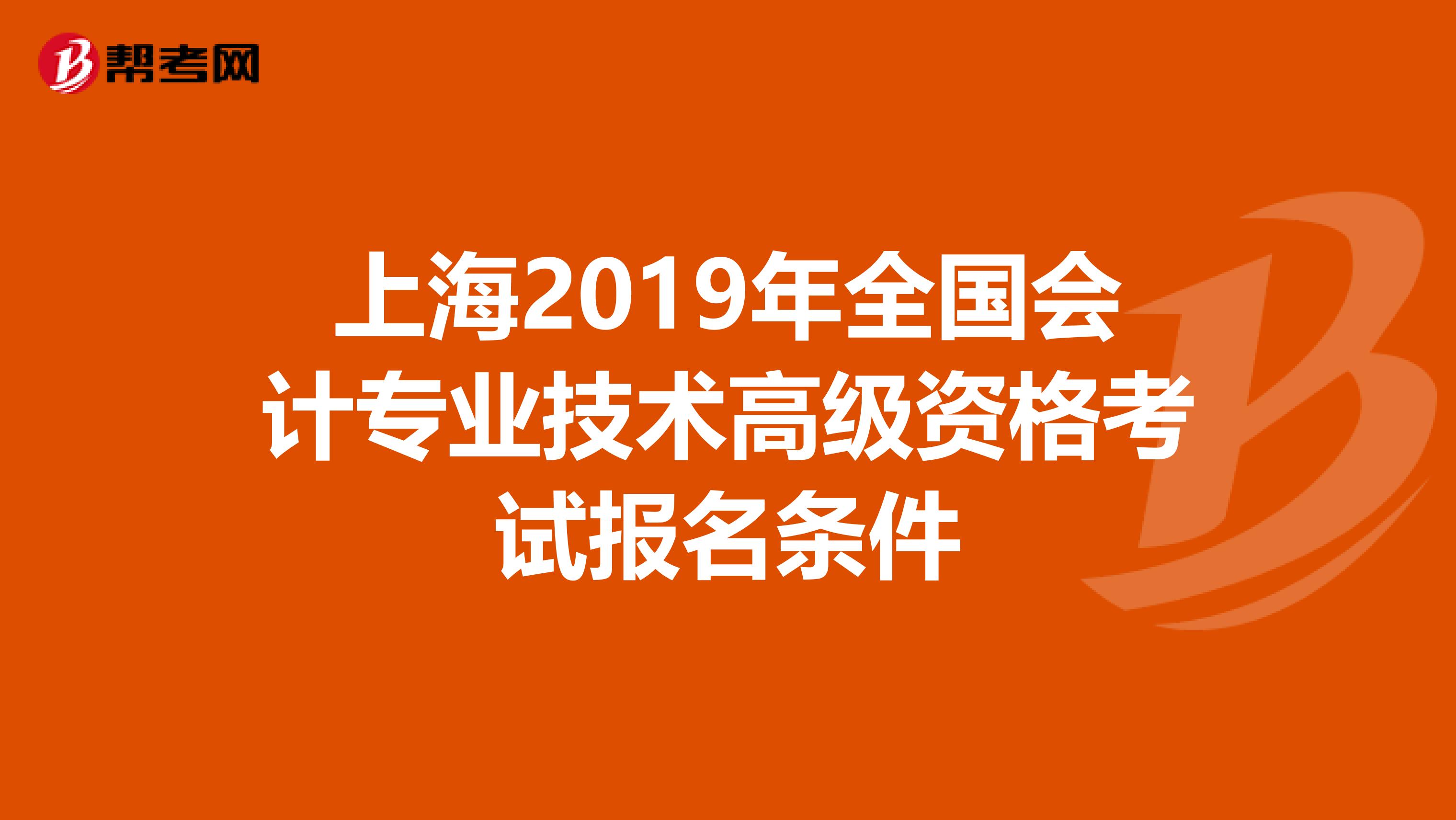上海2019年全国会计专业技术高级资格考试报名条件
