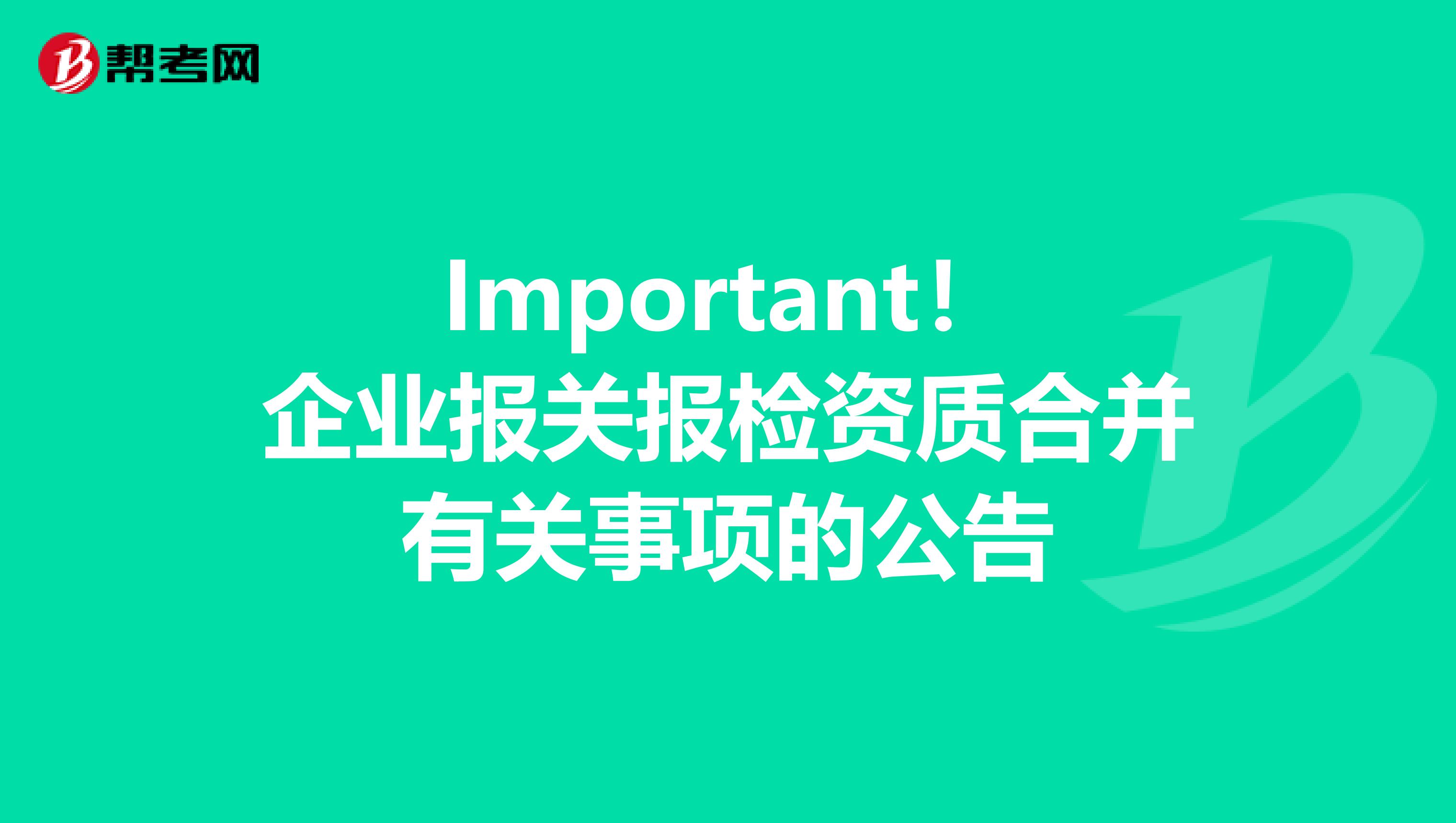 Important！企业报关报检资质合并有关事项的公告