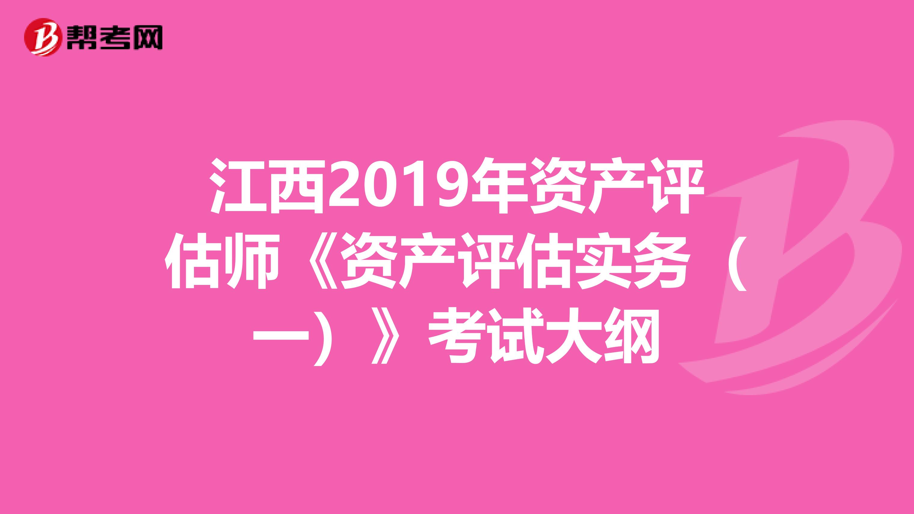 江西2019年资产评估师《资产评估实务（一）》考试大纲