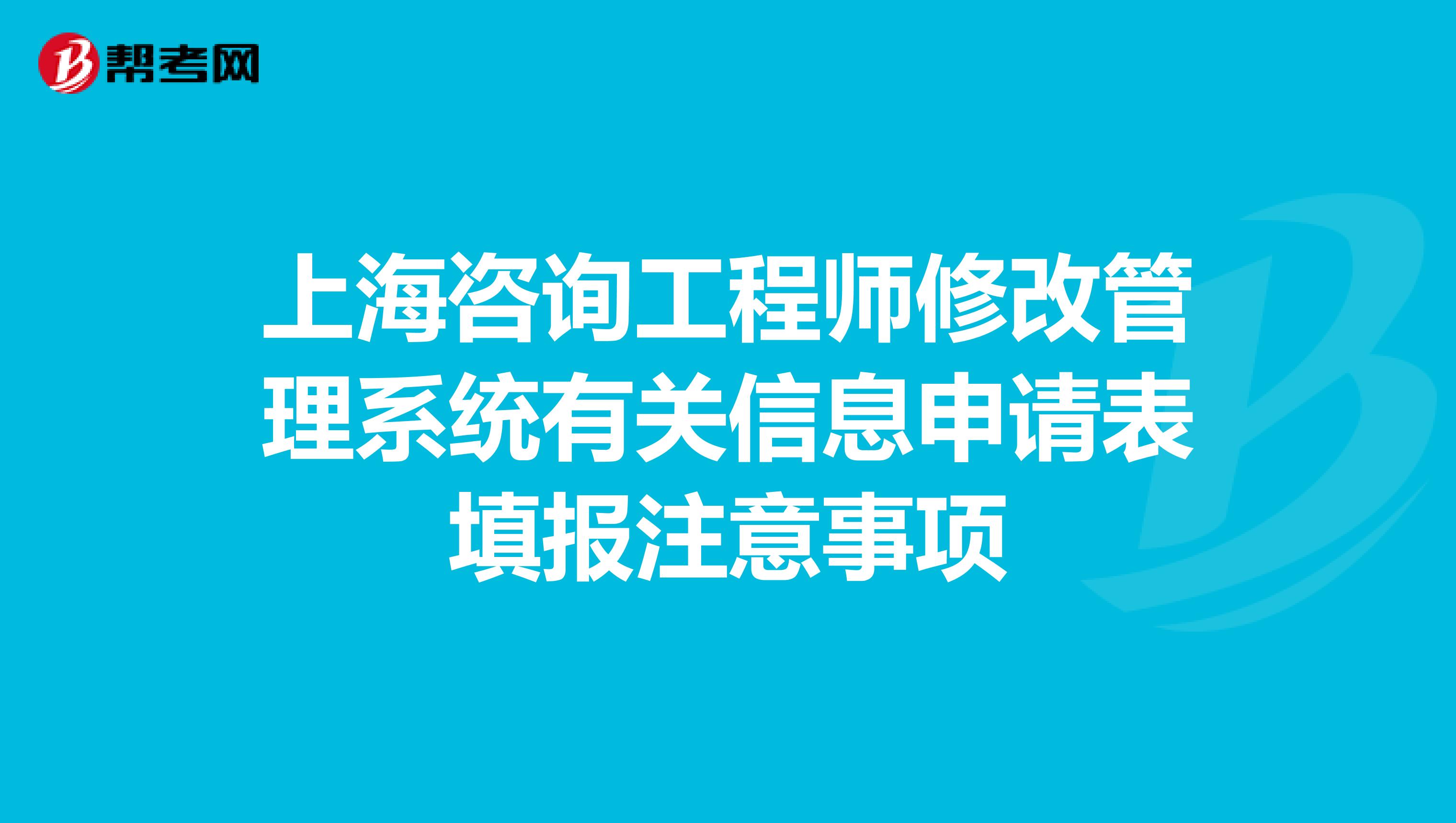 上海咨询工程师修改管理系统有关信息申请表填报注意事项