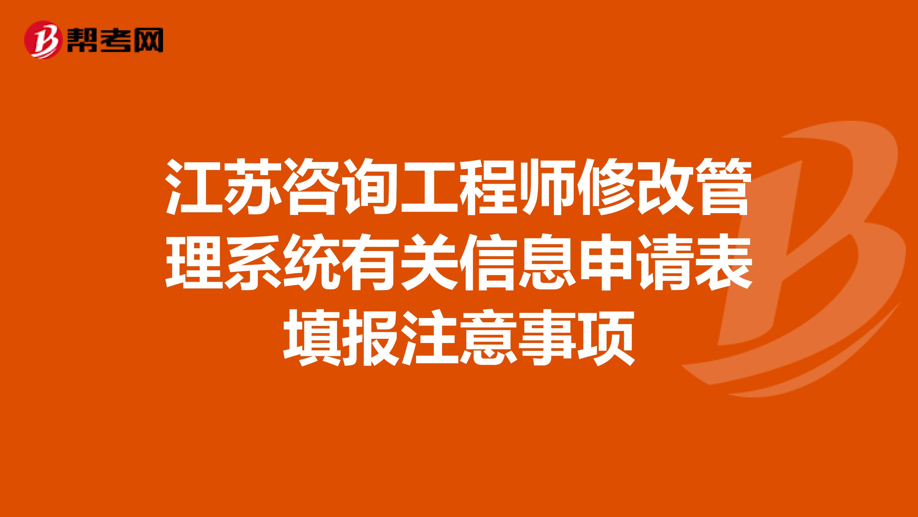 江苏咨询工程师修改管理系统有关信息申请表填报注意事项