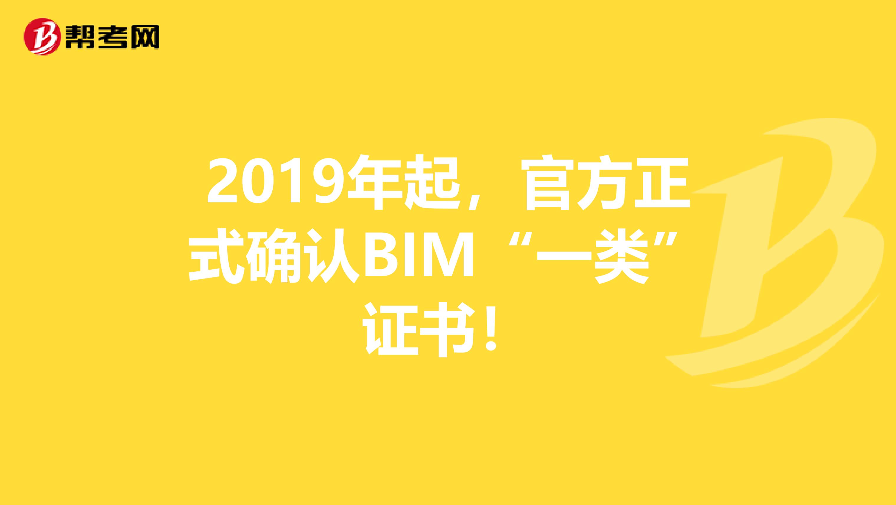 2019年起，官方正式确认BIM“一类”证书！