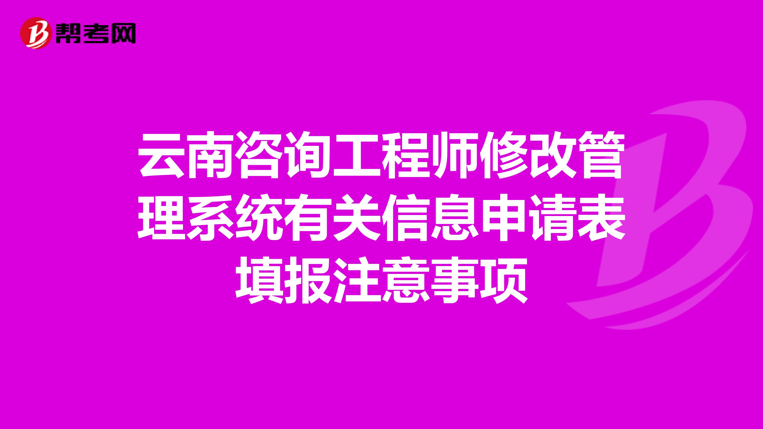 云南咨询工程师修改管理系统有关信息申请表填报注意事项