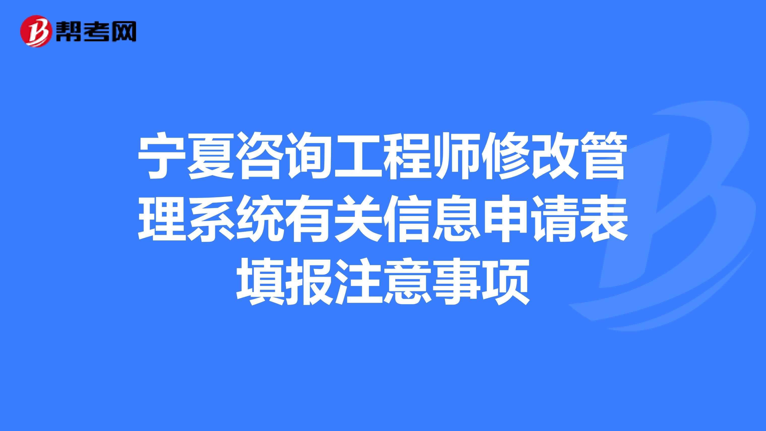 宁夏咨询工程师修改管理系统有关信息申请表填报注意事项