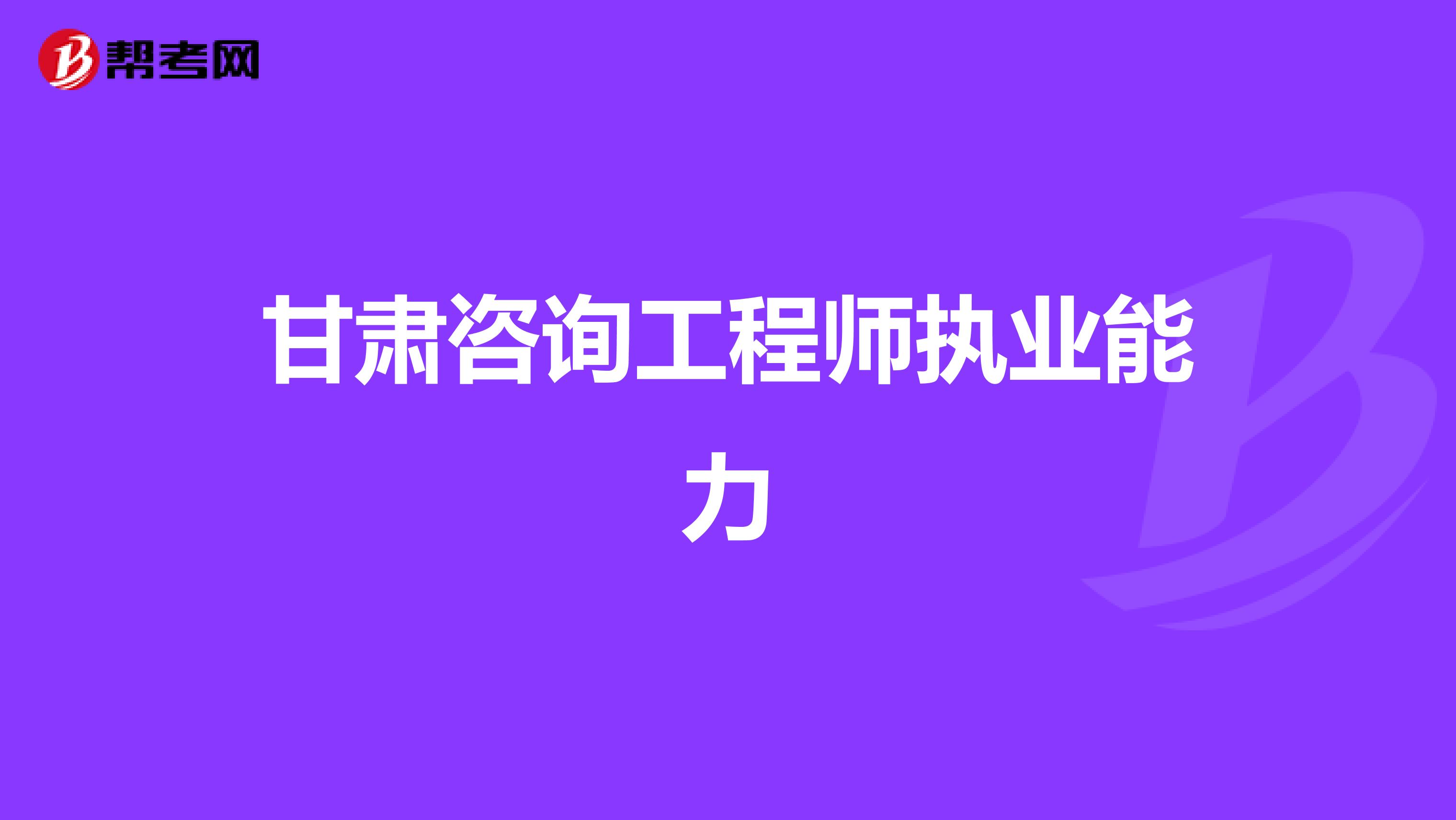 甘肃咨询工程师执业能力