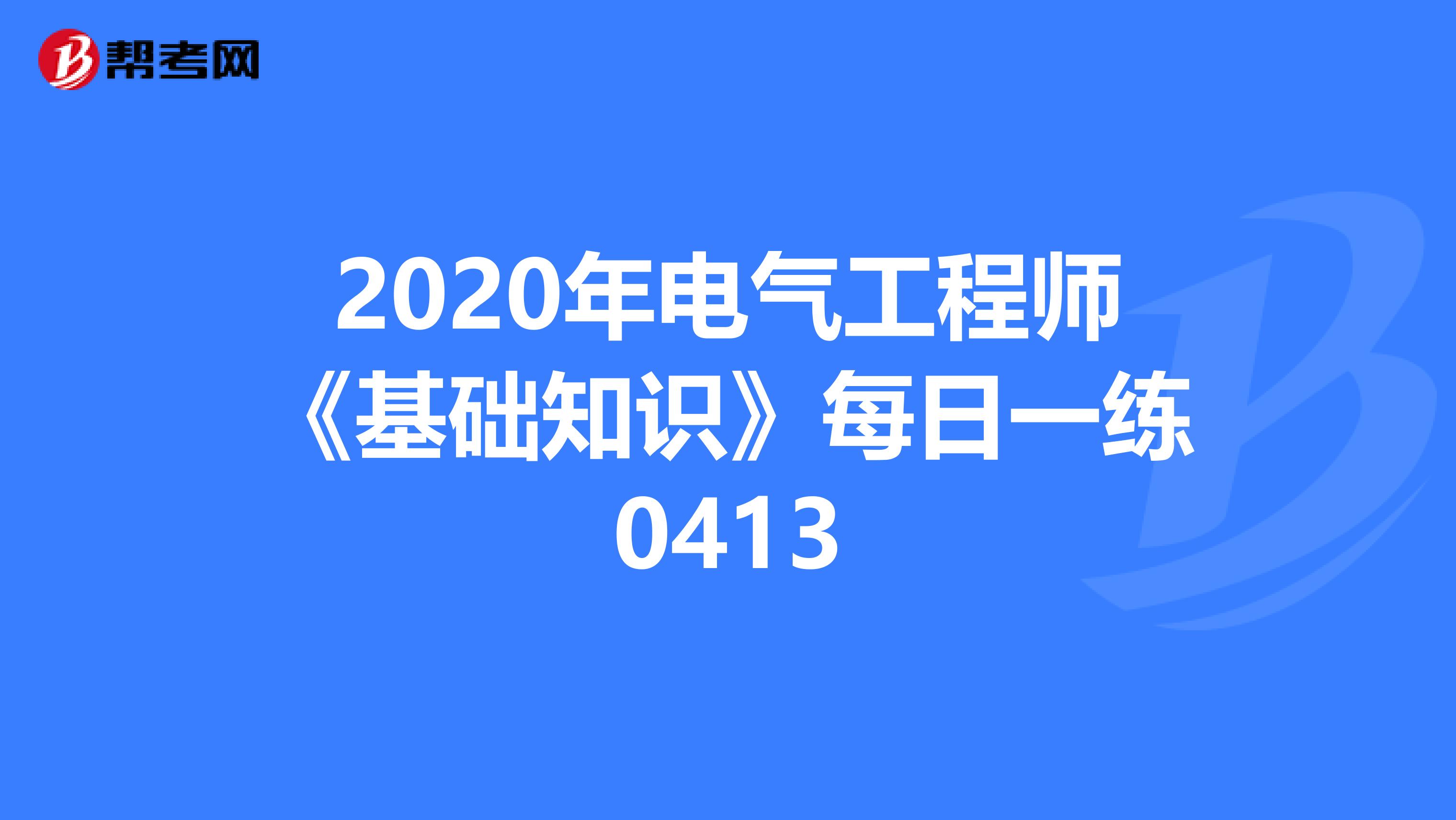 2020年电气工程师《基础知识》每日一练0413