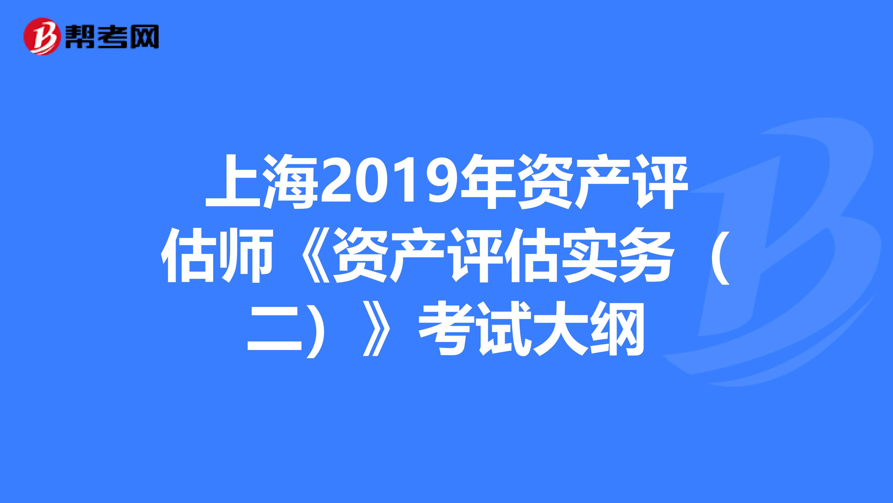 上海2019年资产评估师《资产评估实务（二）》考试大纲