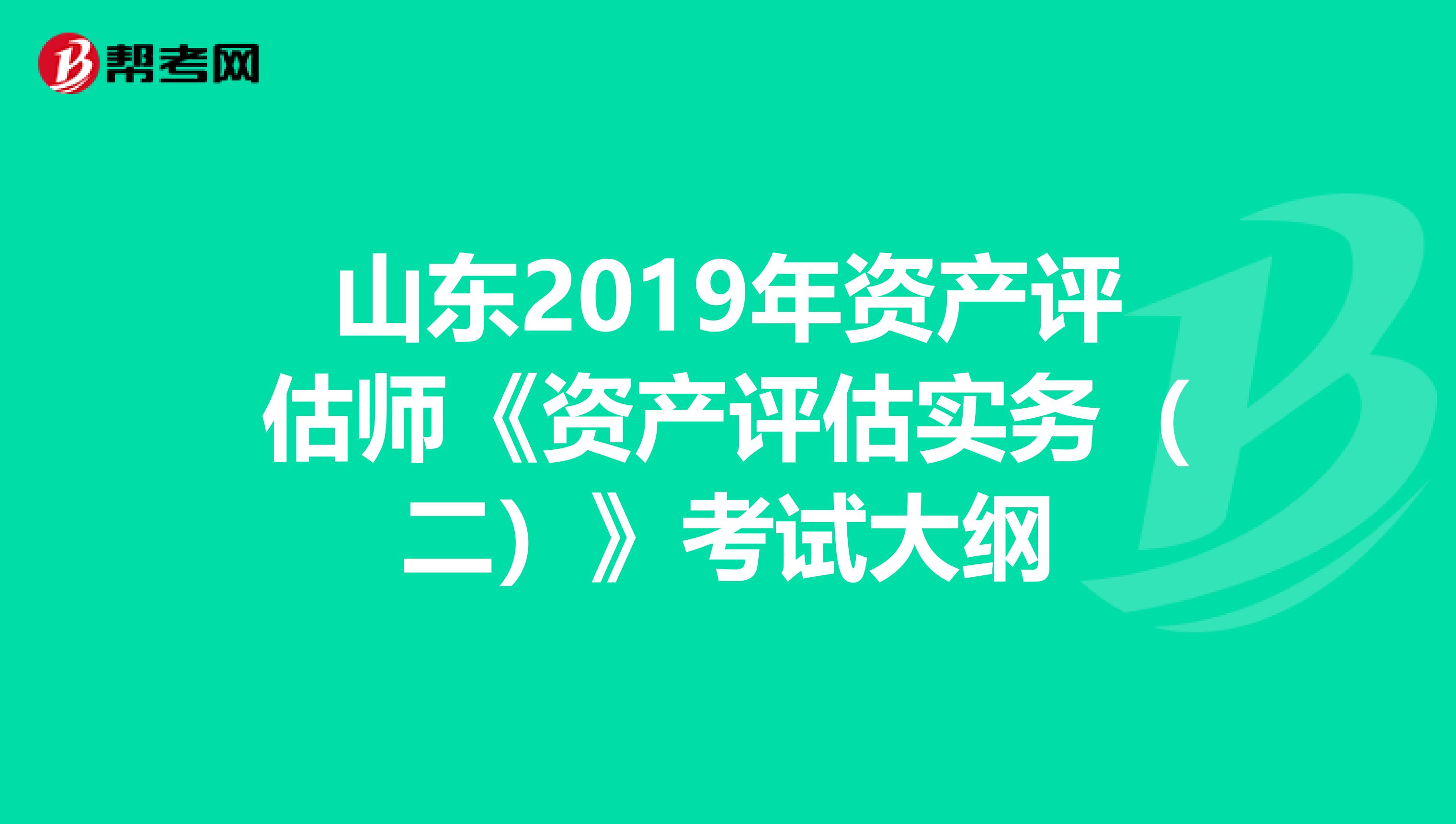 山東2019年資產評估師《資產評估實務（二）》考試大綱