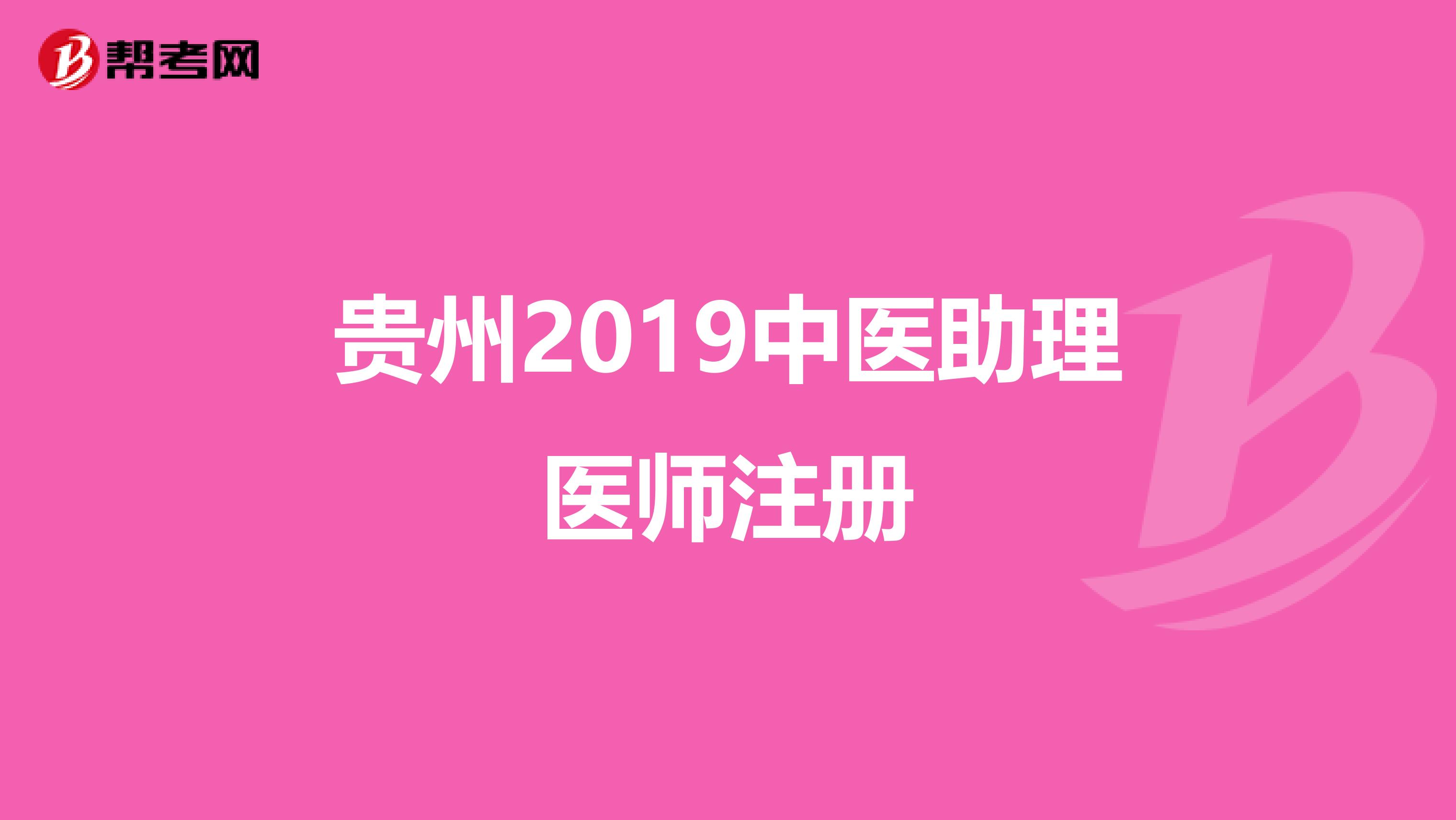 貴州2019中醫(yī)助理醫(yī)師注冊(cè)