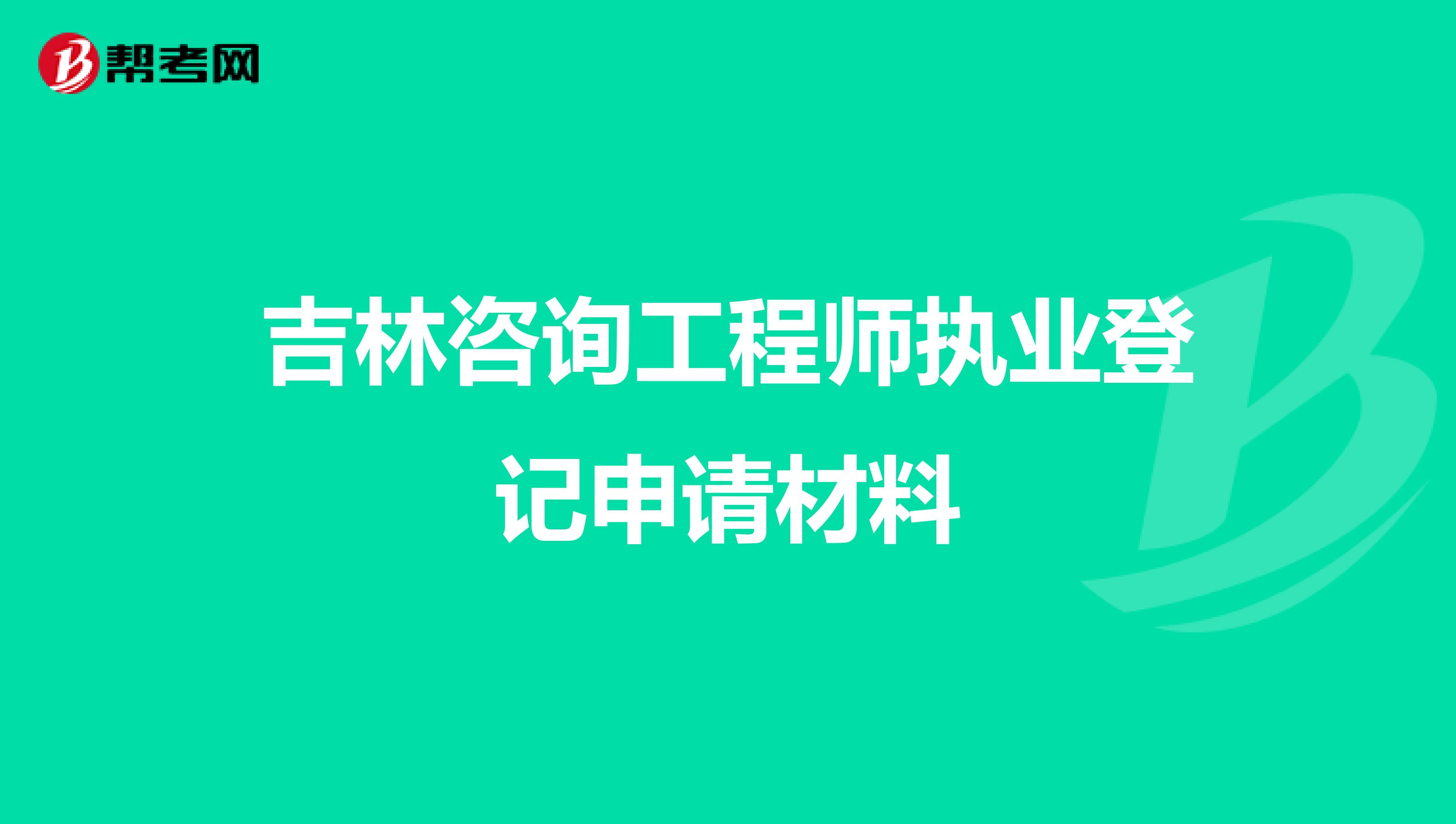 吉林咨询工程师执业登记申请材料