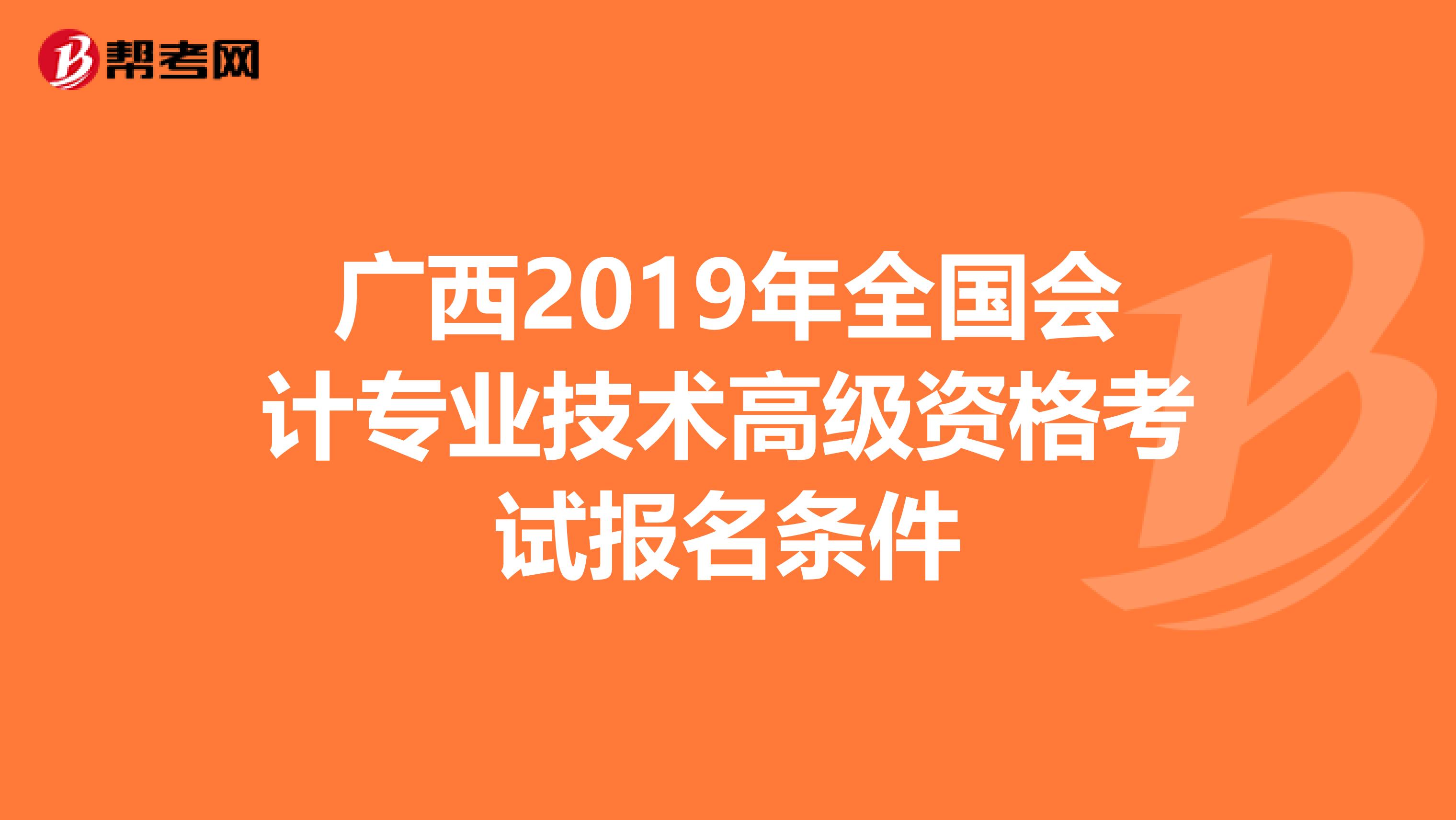 广西2019年全国会计专业技术高级资格考试报名条件