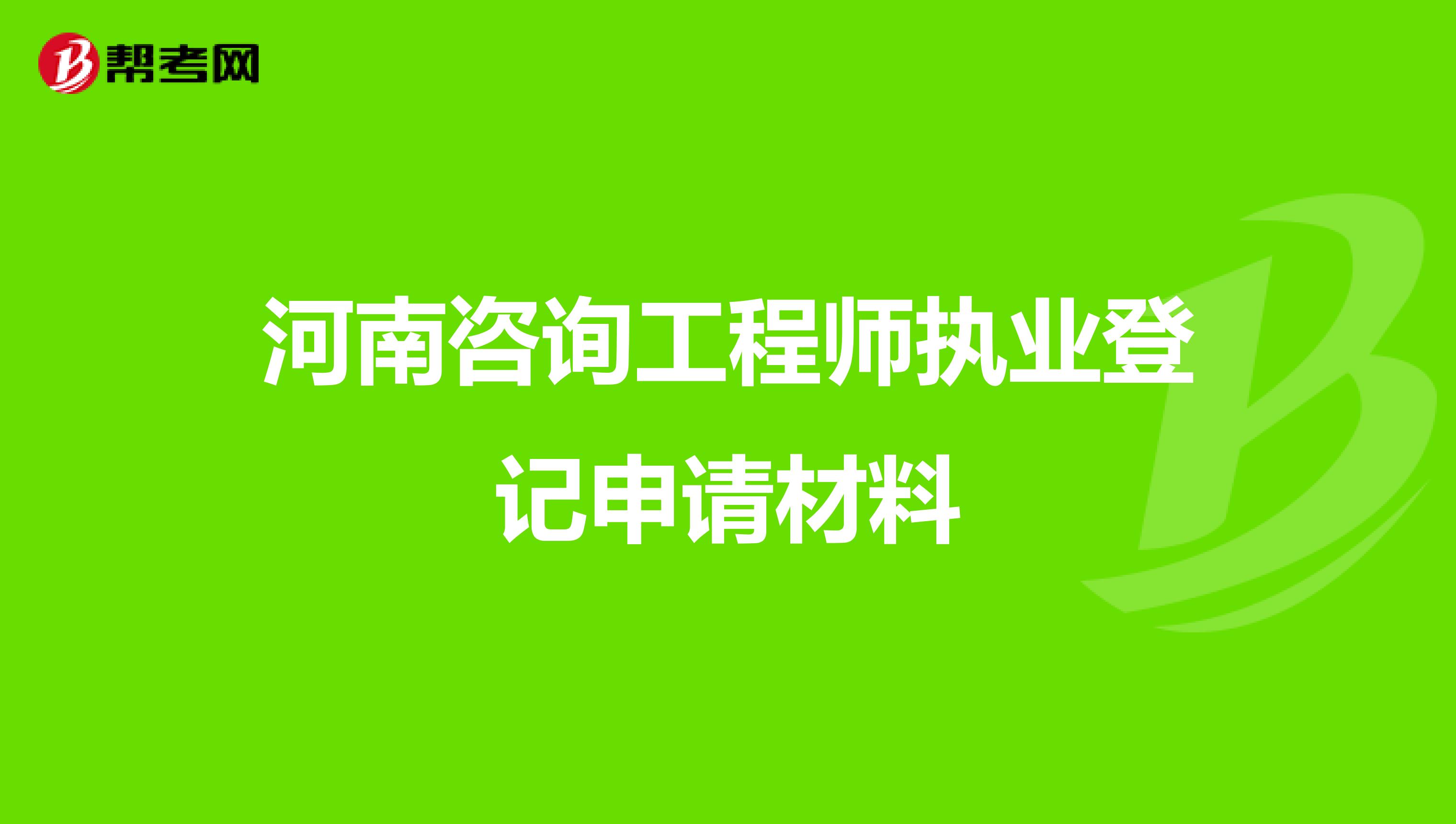河南咨询工程师执业登记申请材料