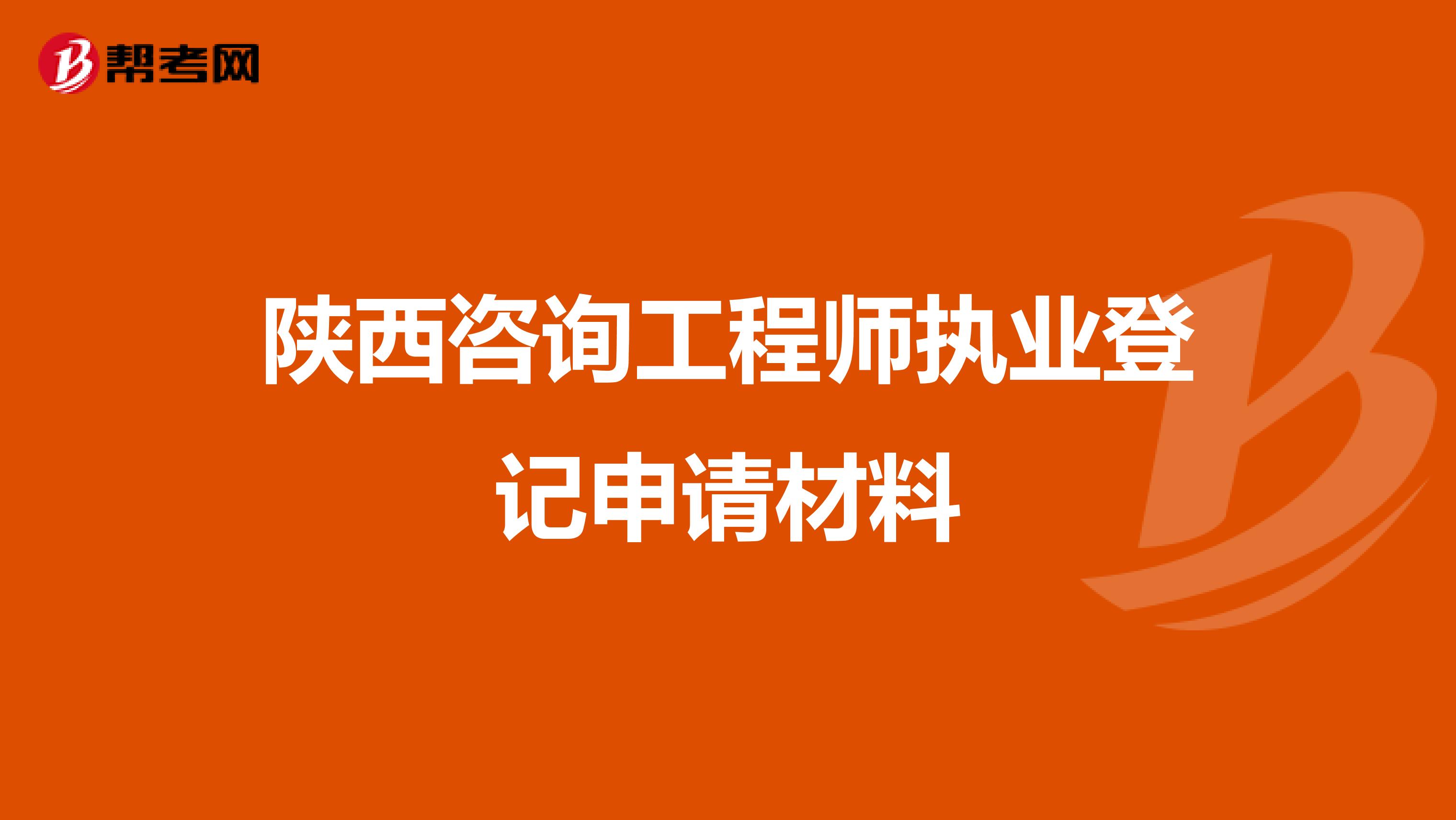 陕西咨询工程师执业登记申请材料