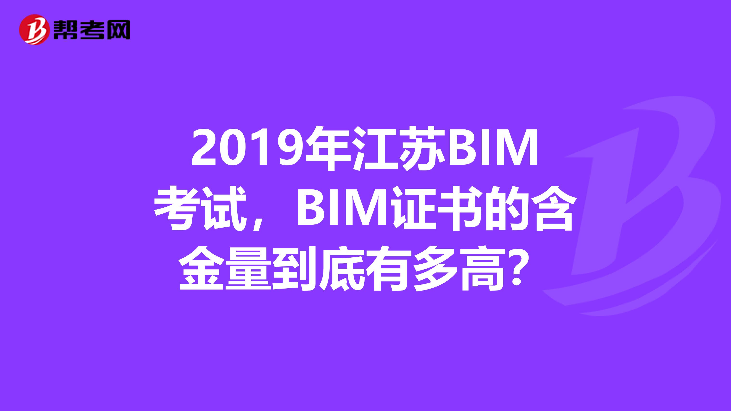 2019年江苏BIM考试，BIM证书的含金量到底有多高？