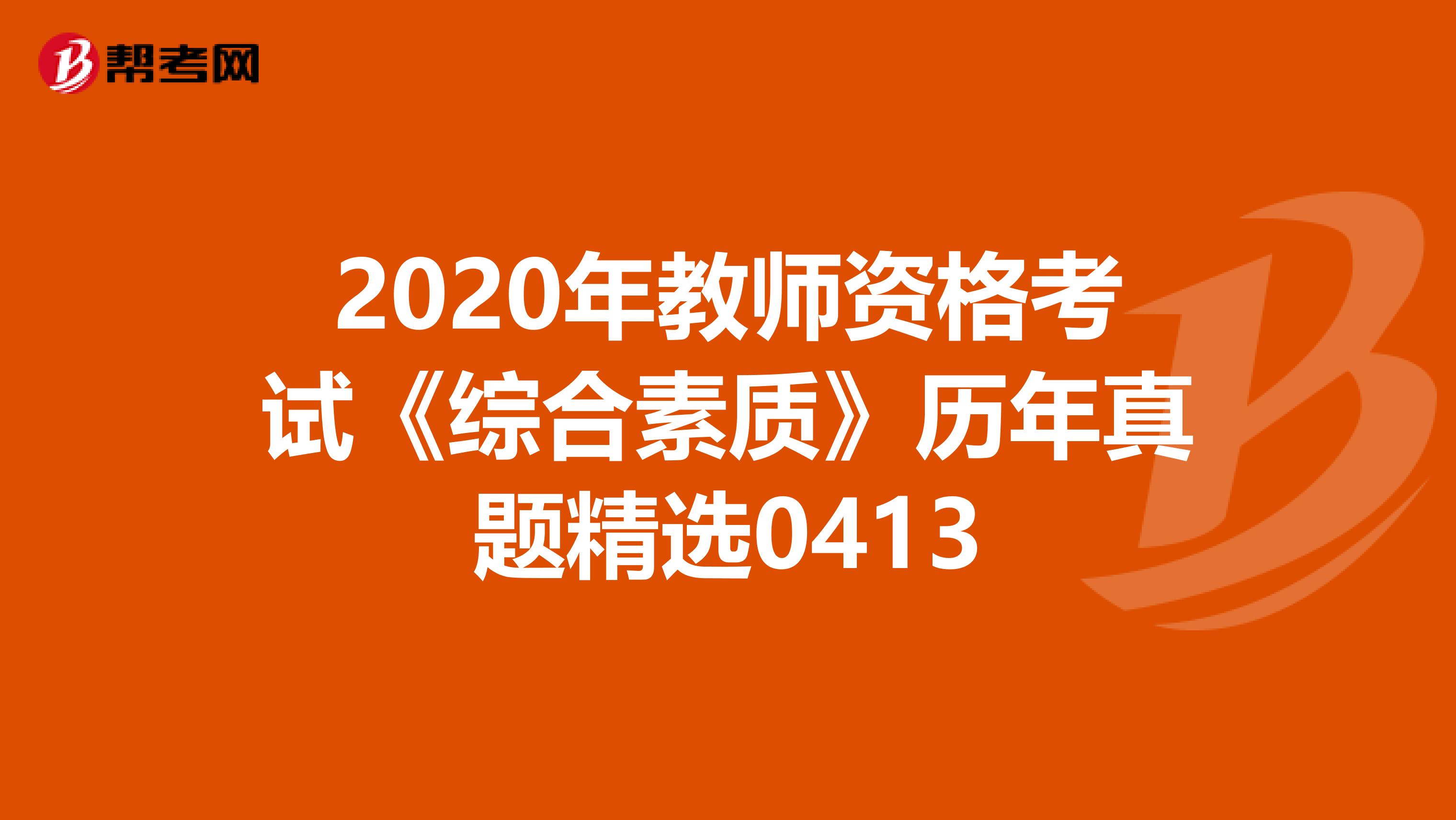 2020年教师资格考试《综合素质》历年真题精选0413