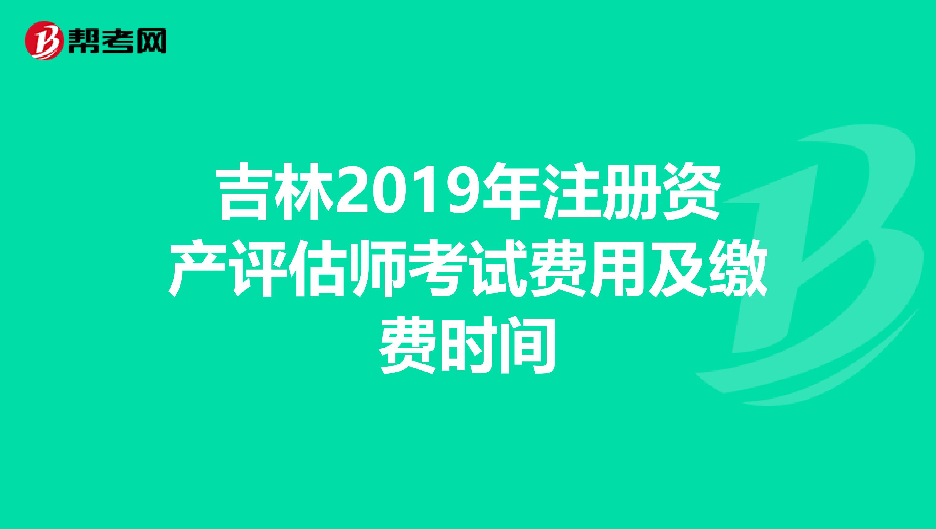 吉林2019年注冊資產評估師考試費用及繳費時間
