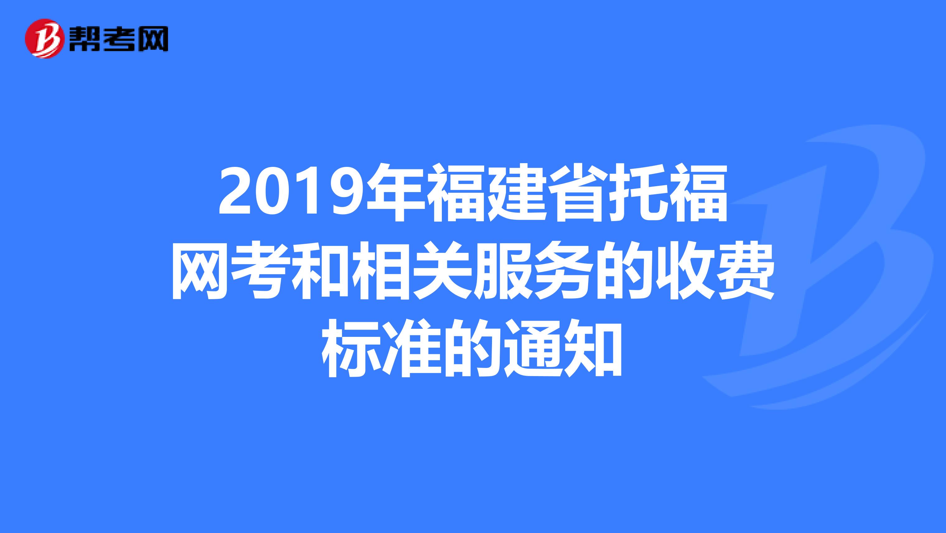 2019年福建省托福网考和相关服务的收费标准的通知