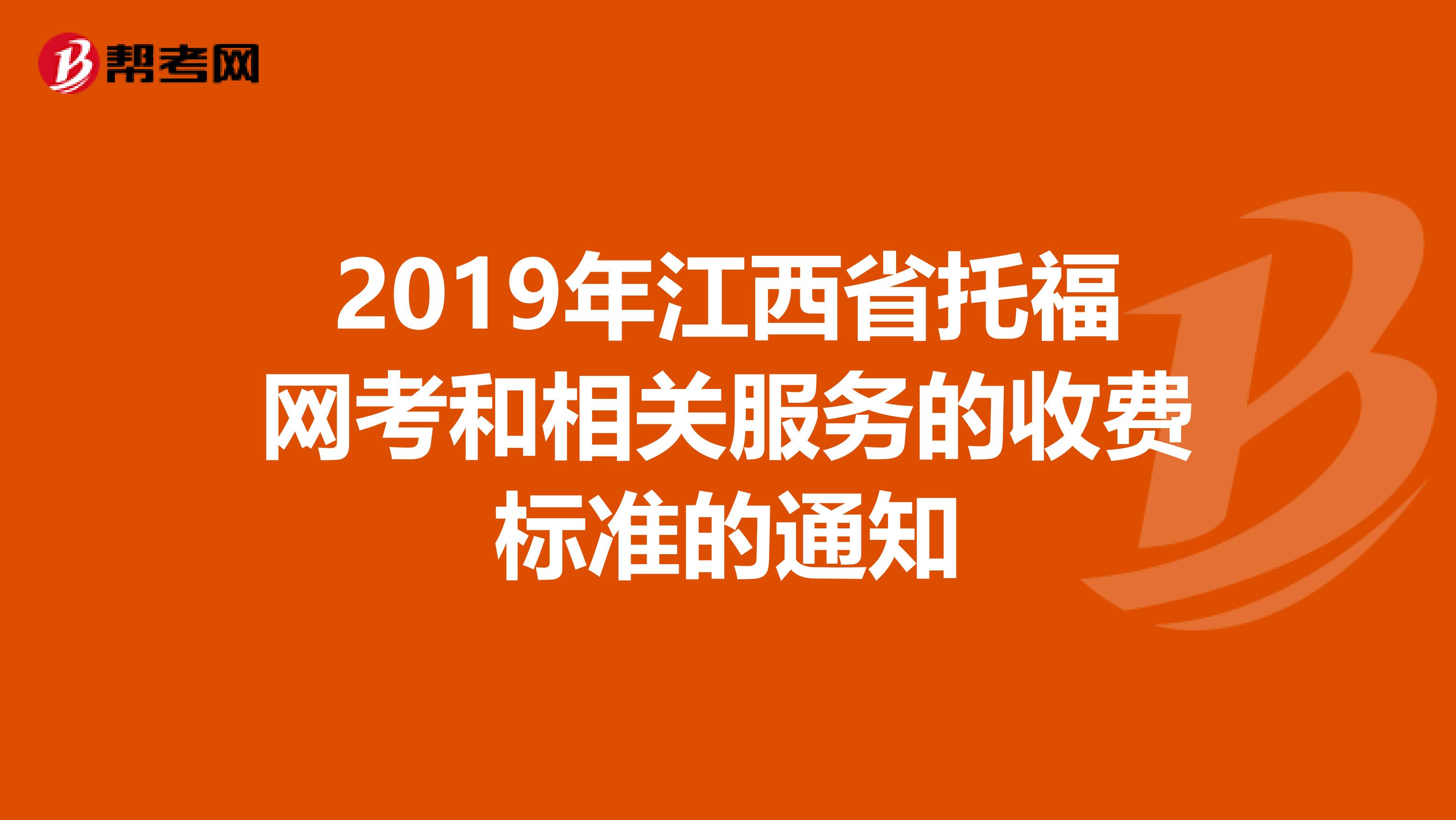 2019年江西省托福网考和相关服务的收费标准的通知