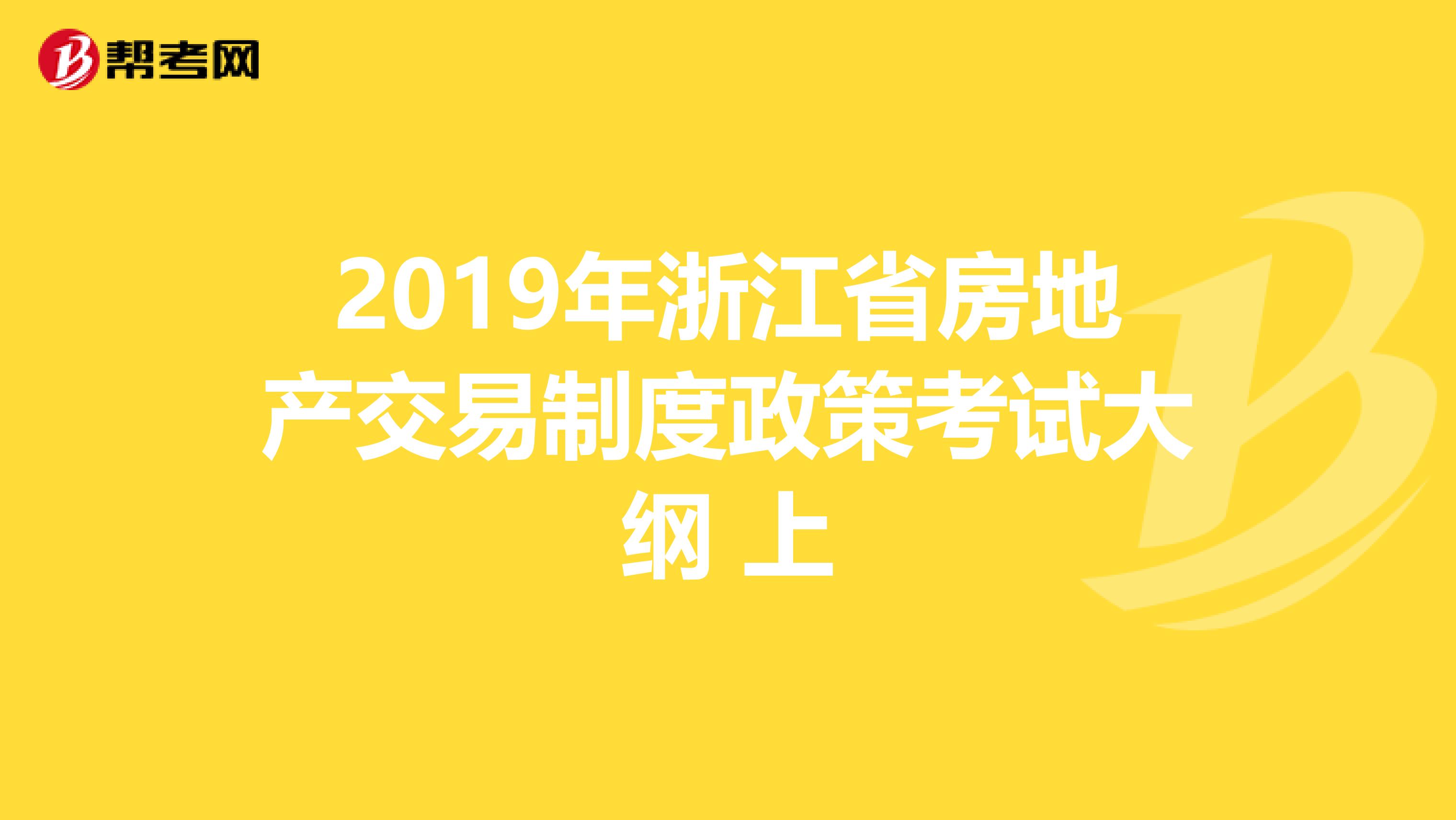 2019年浙江省房地产交易制度政策考试大纲 上