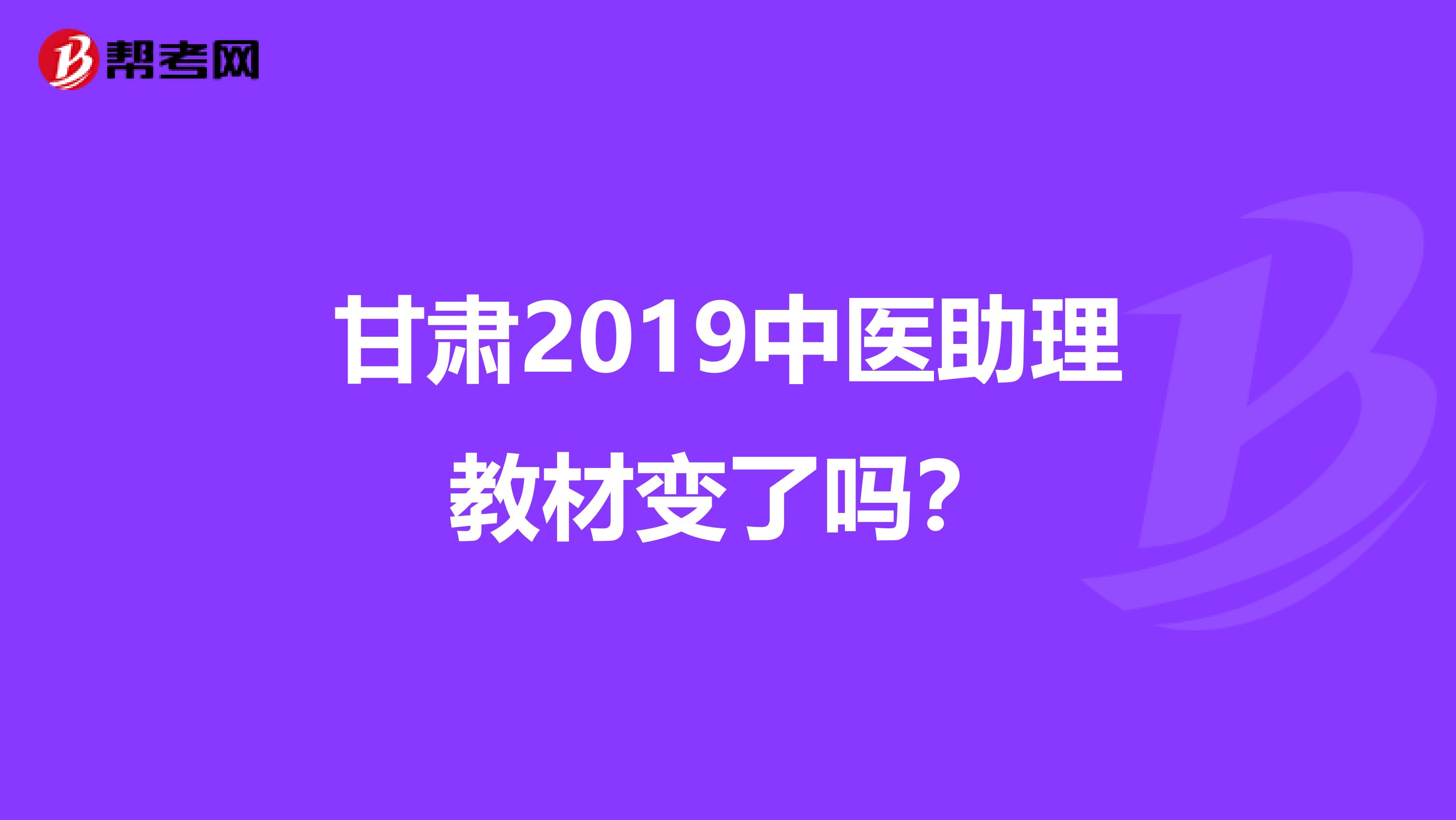 甘肃2019中医助理教材变了吗？