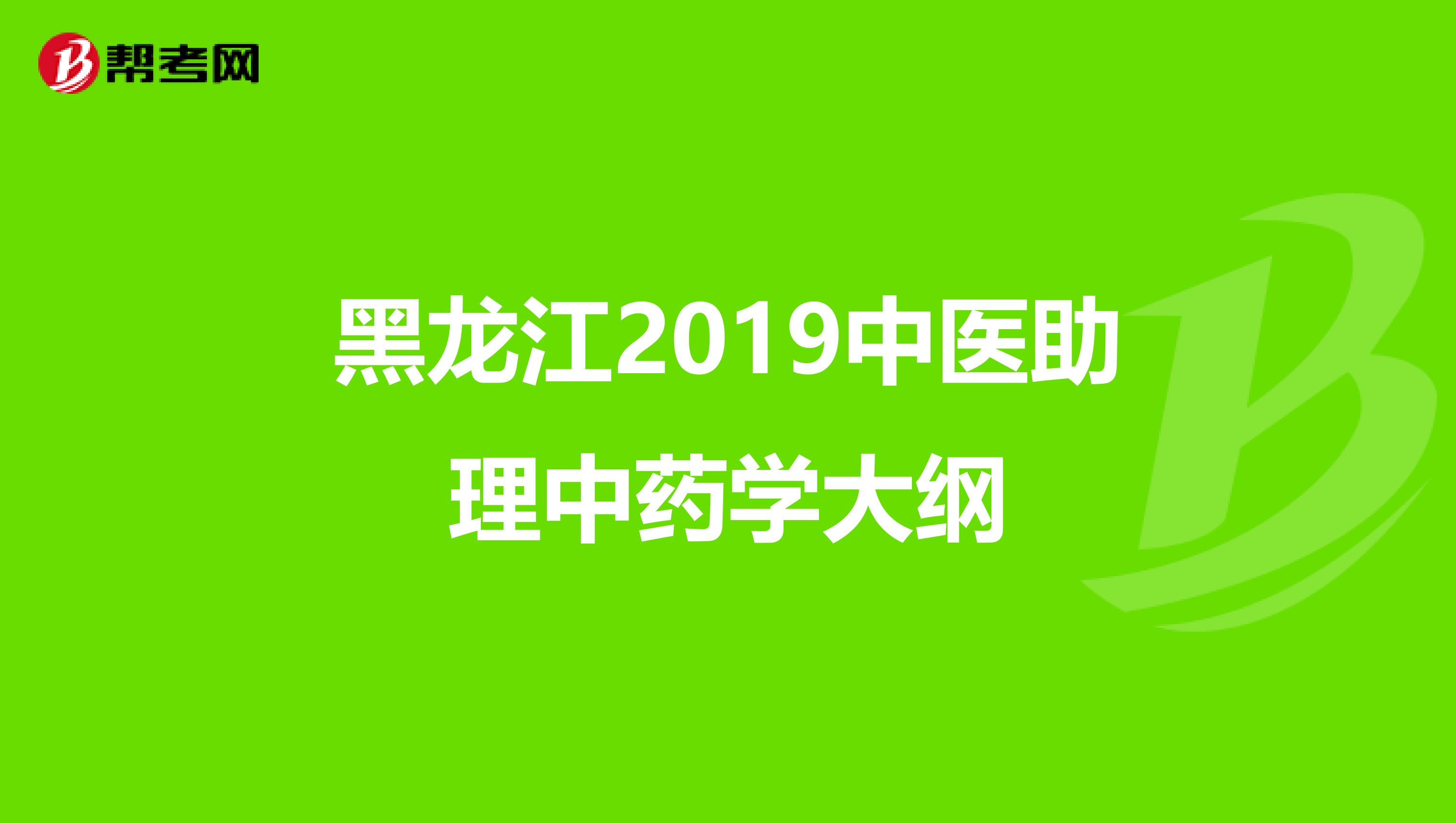 黑龙江2019中医助理中药学大纲