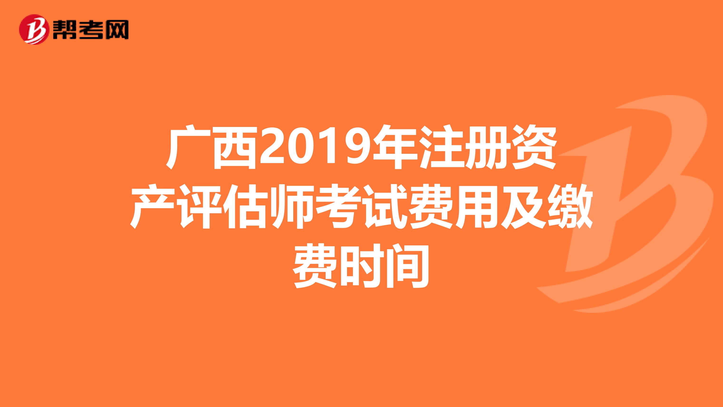 廣西2019年注冊資產評估師考試費用及繳費時間