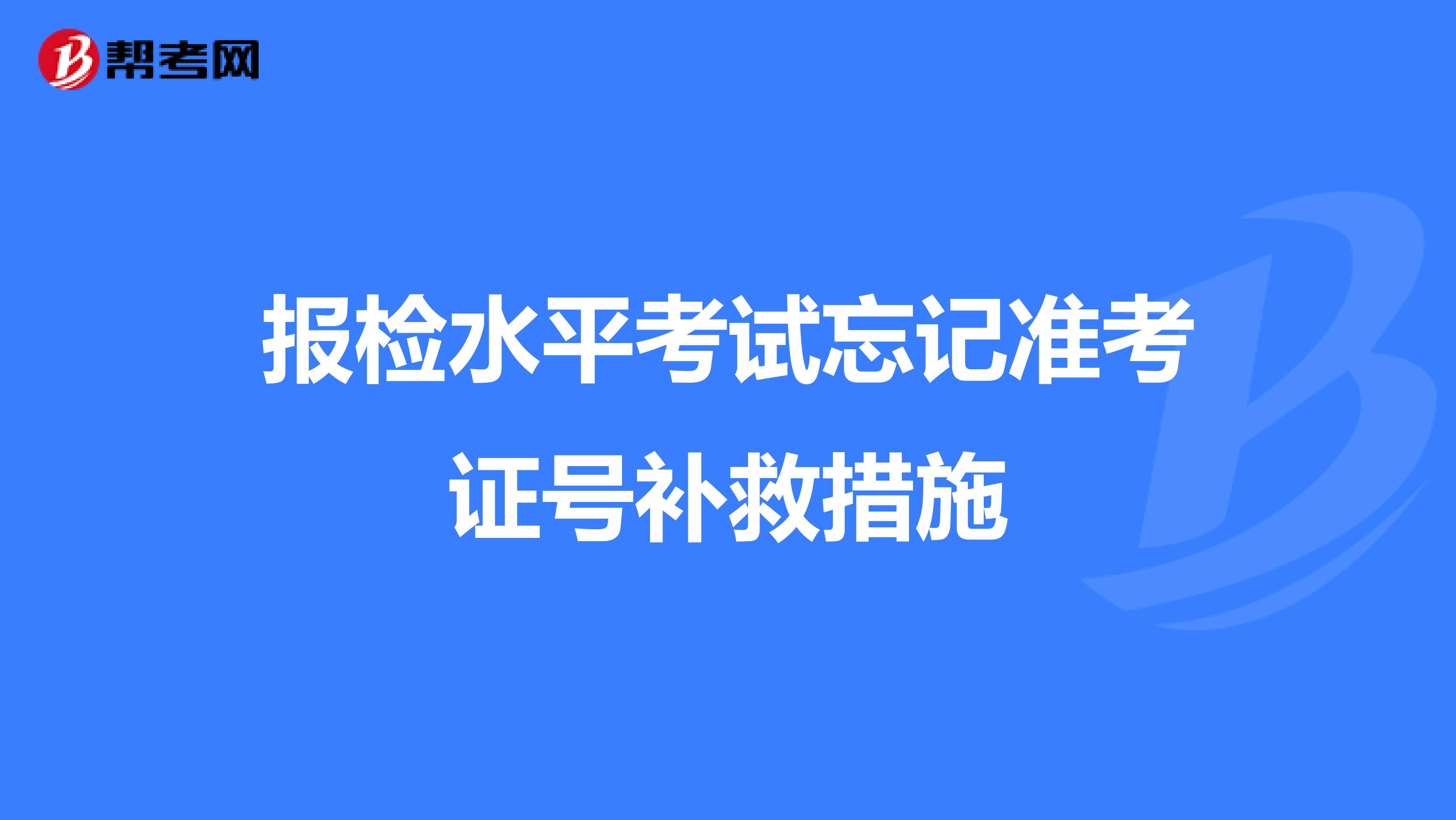 报检水平考试忘记准考证号补救措施