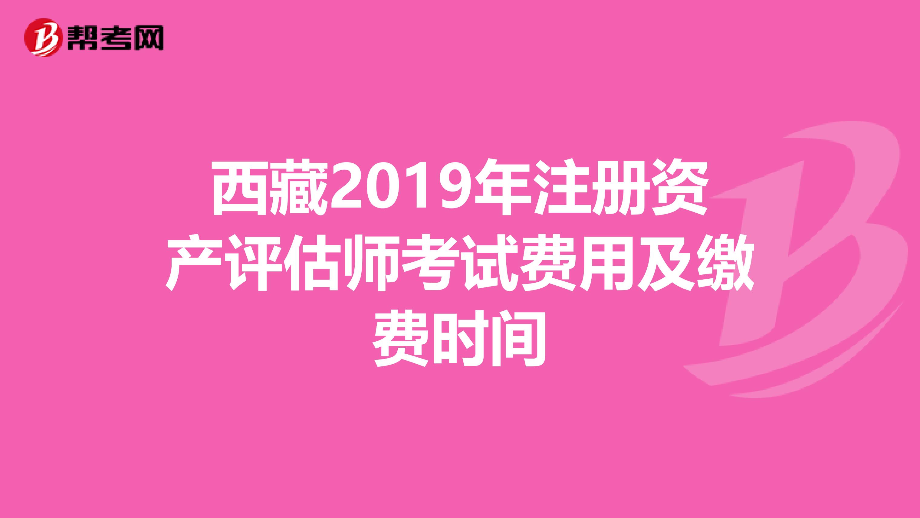 西藏2019年注冊資產評估師考試費用及繳費時間