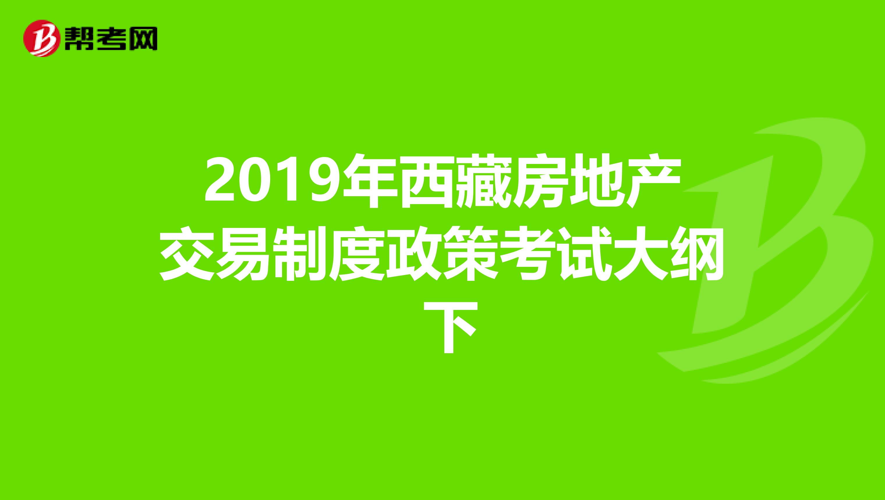 2019年西藏房地产交易制度政策考试大纲 下