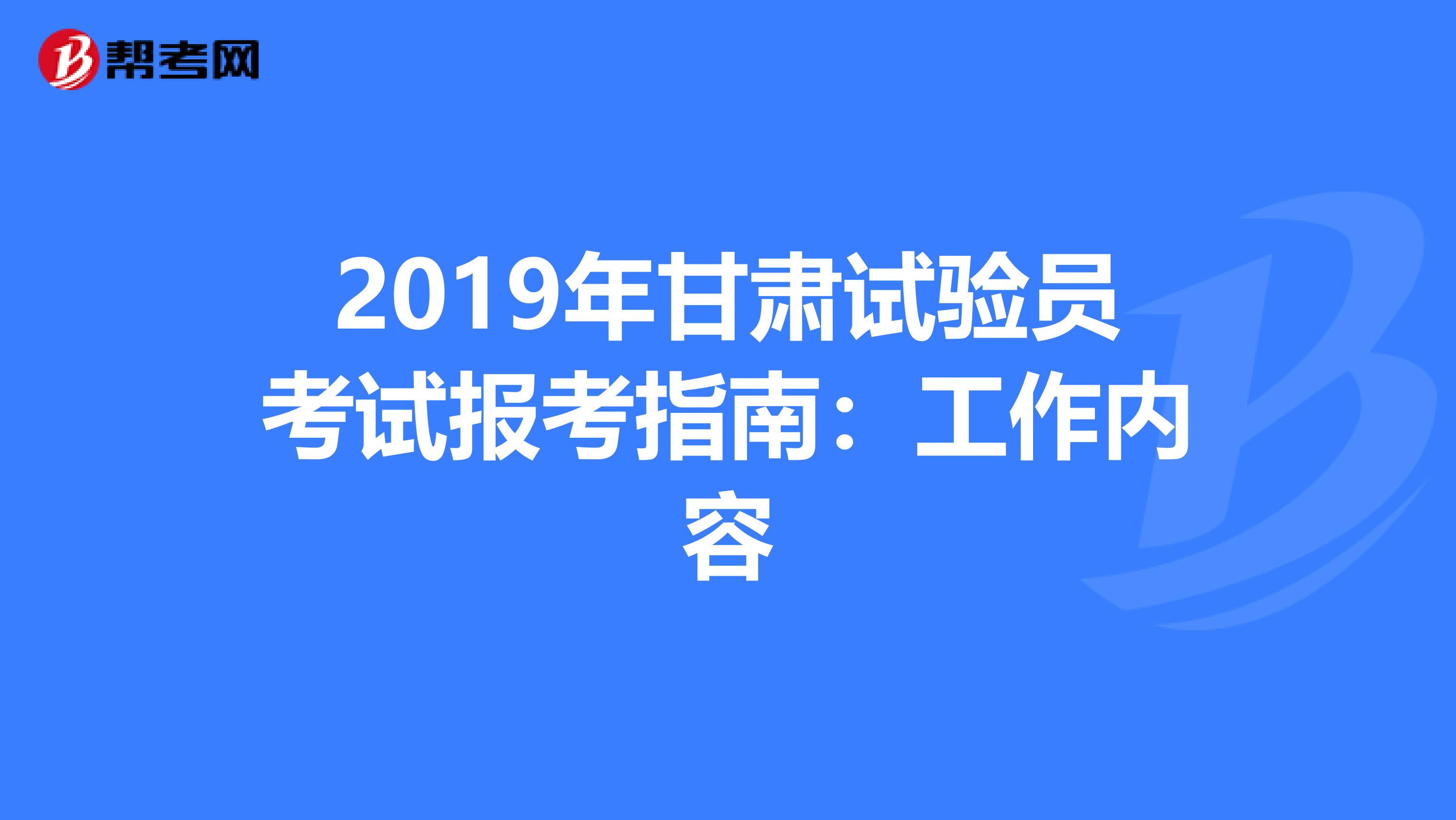 2019年甘肃试验员考试报考指南：工作内容