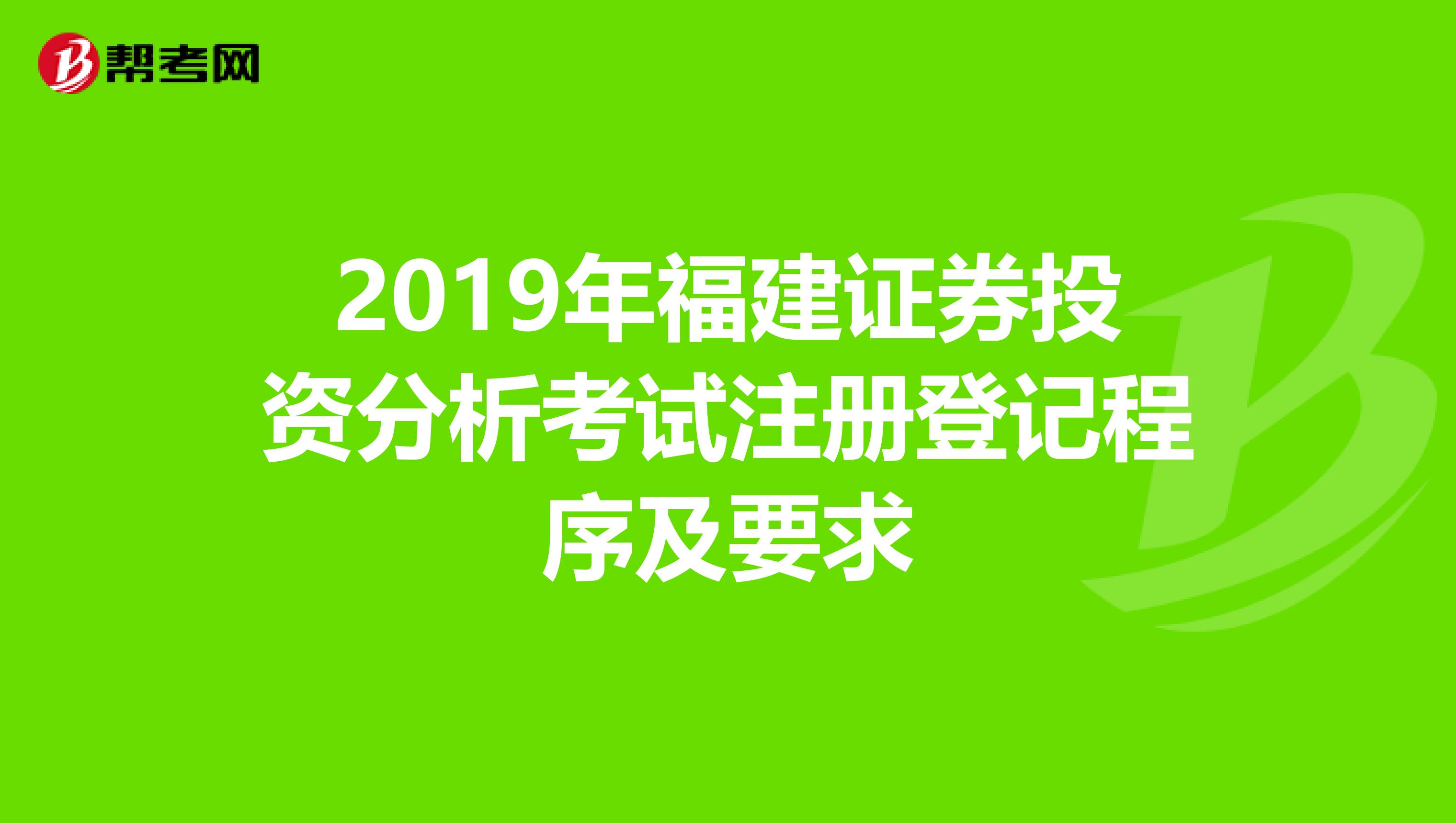 2019年福建证券投资分析考试注册登记程序及要求