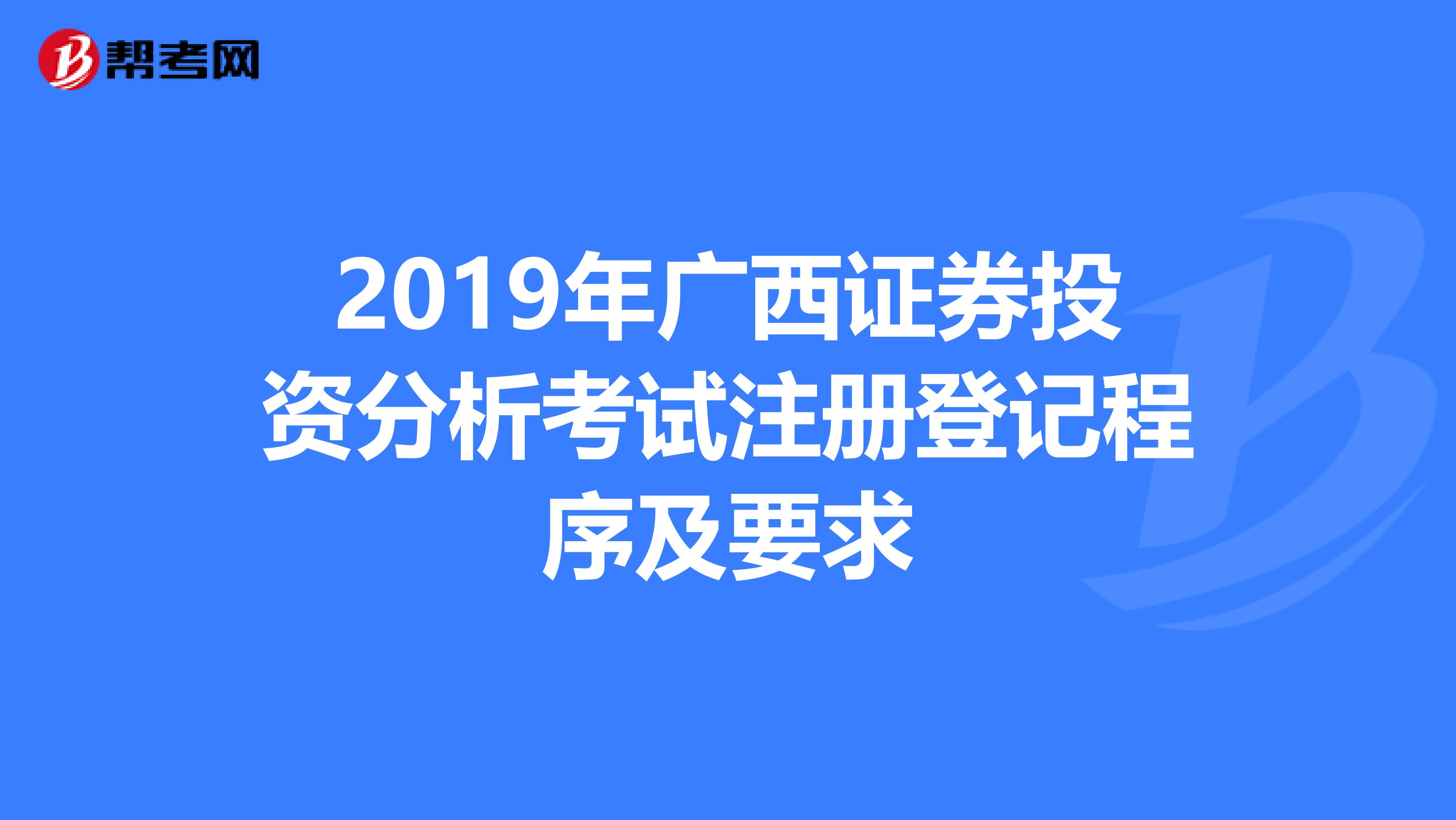 2019年广西证券投资分析考试注册登记程序及要求