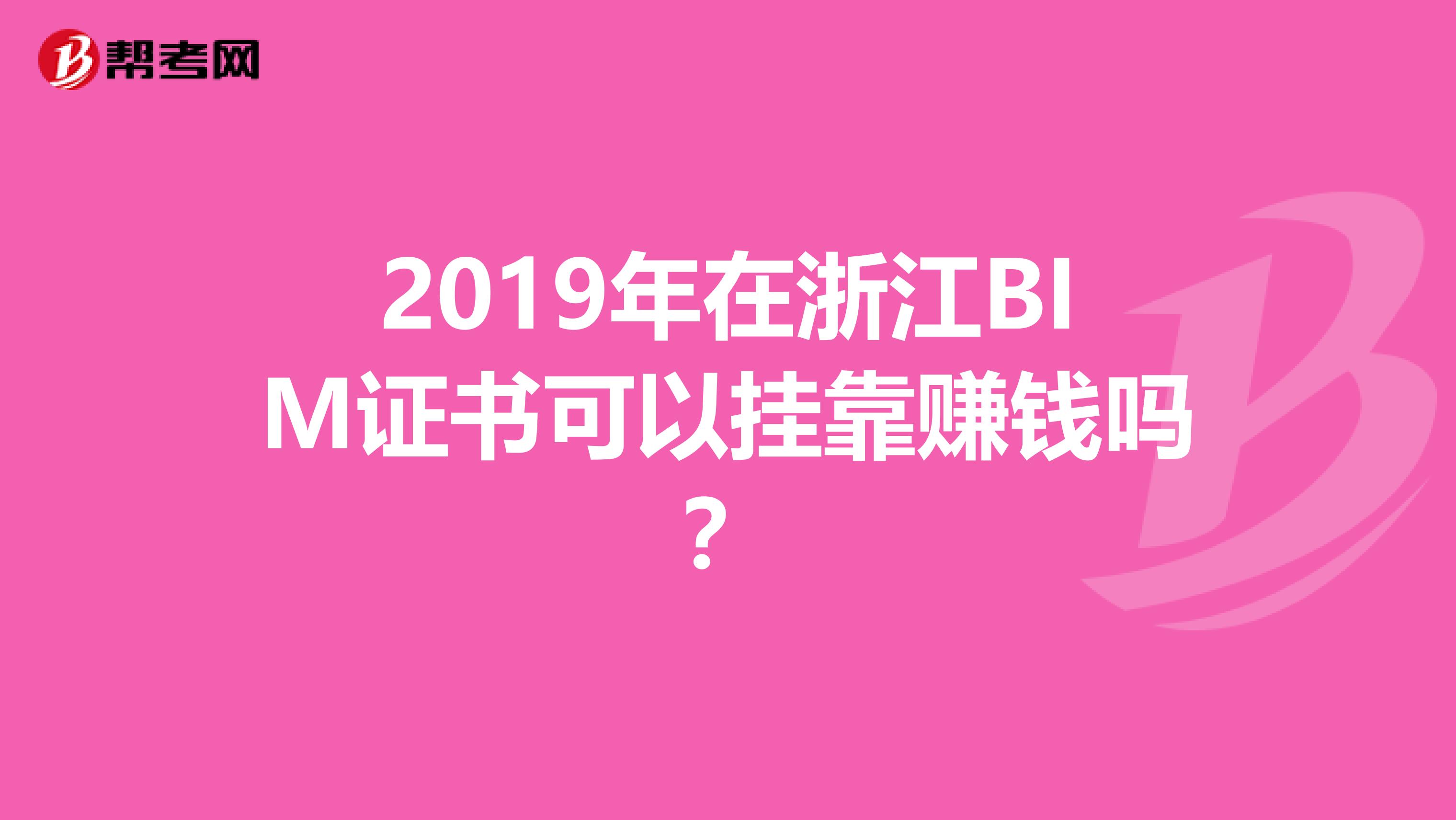2019年在浙江BIM证书可以挂靠赚钱吗？