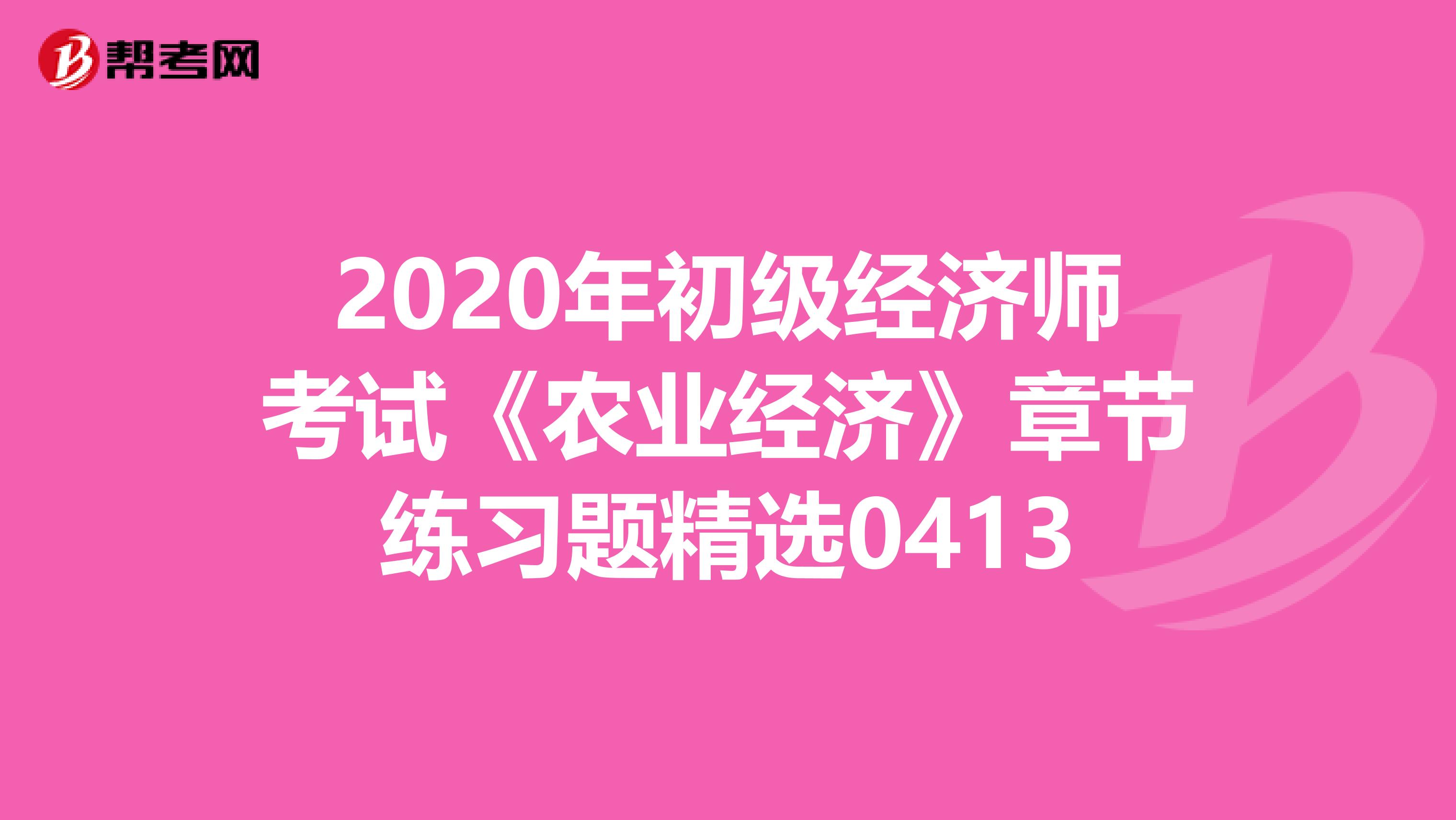2020年初级经济师考试《农业经济》章节练习题精选0413