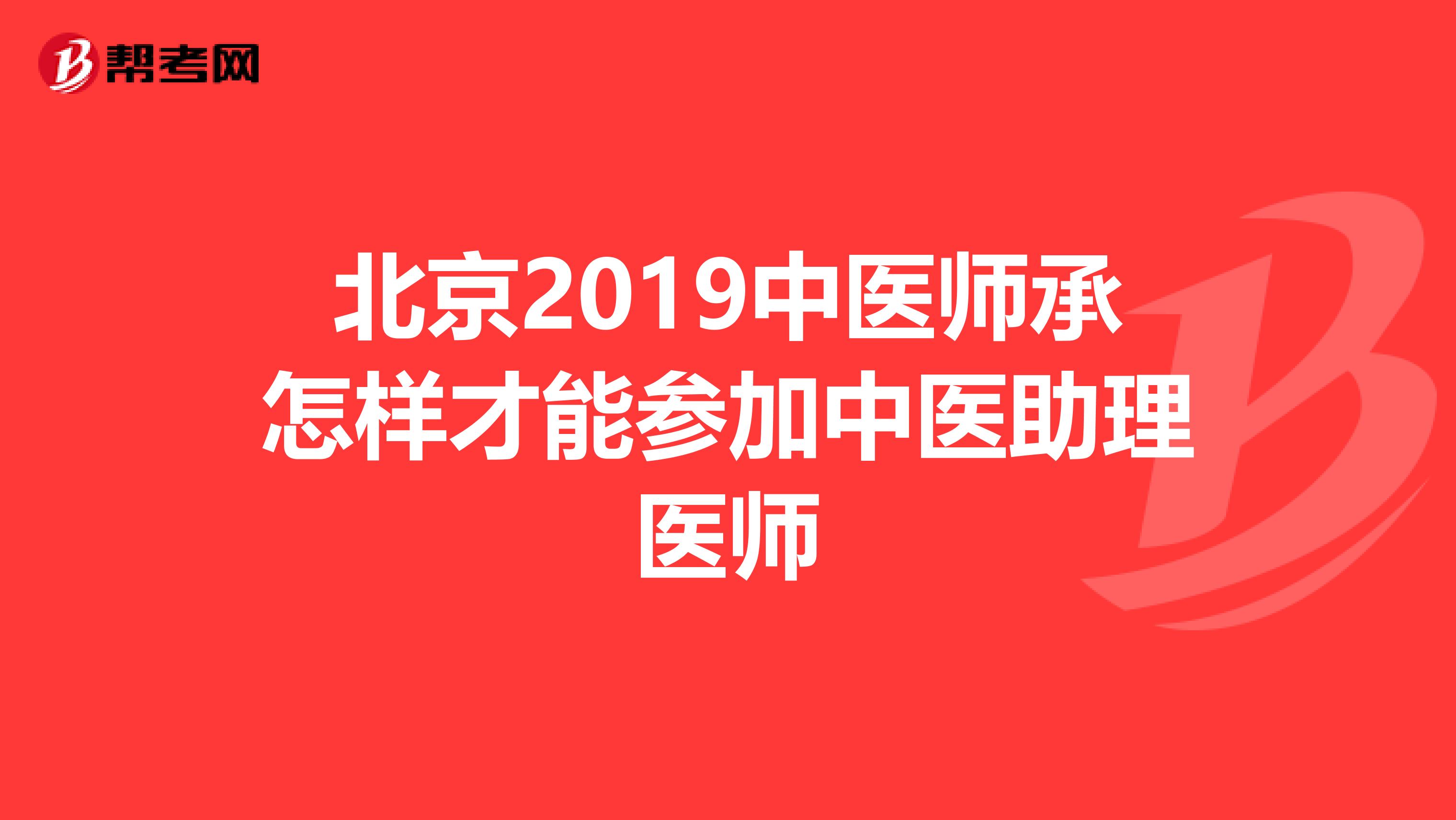 北京2019中医师承怎样才能参加中医助理医师