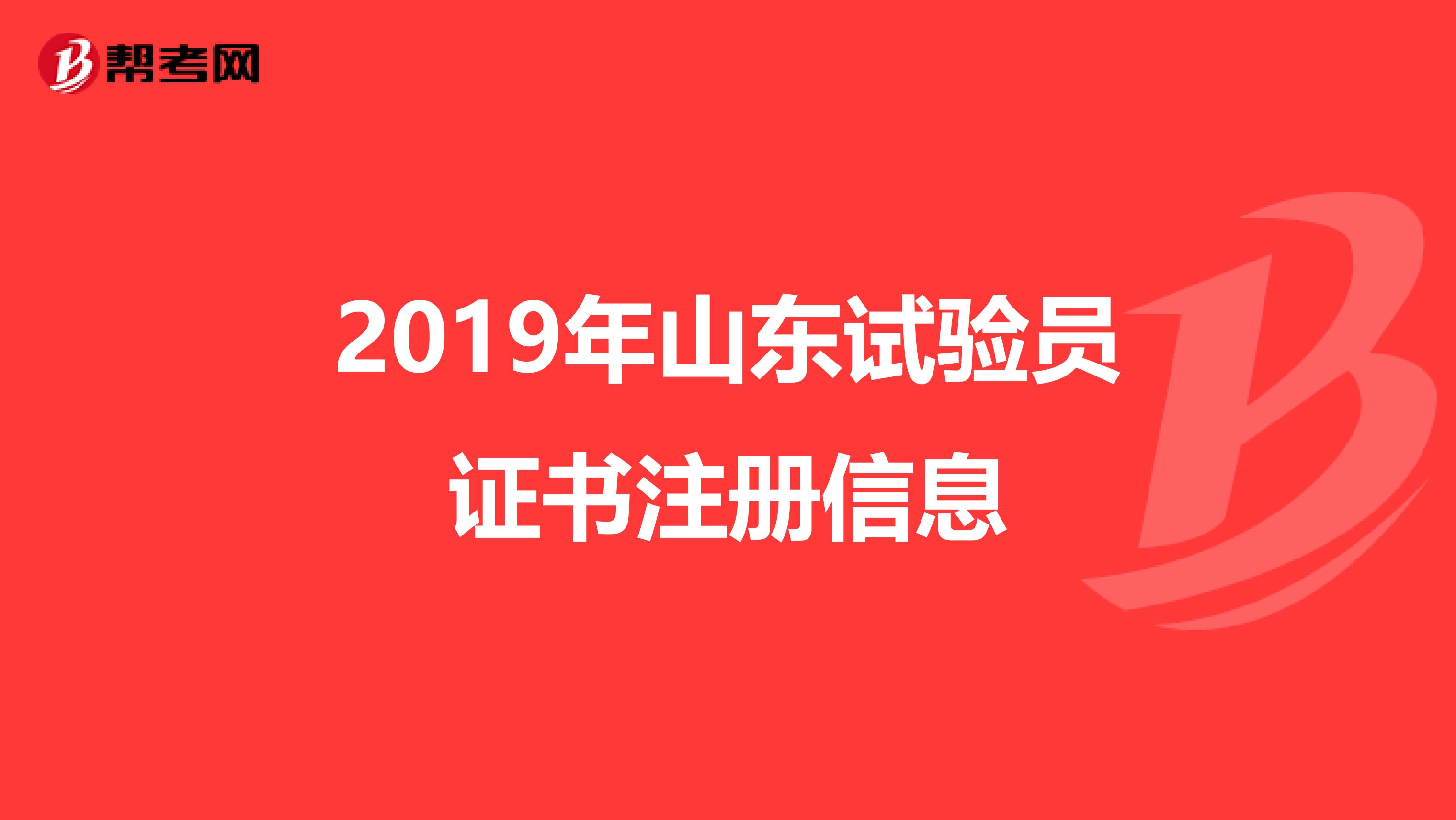2019年山东试验员证书注册信息