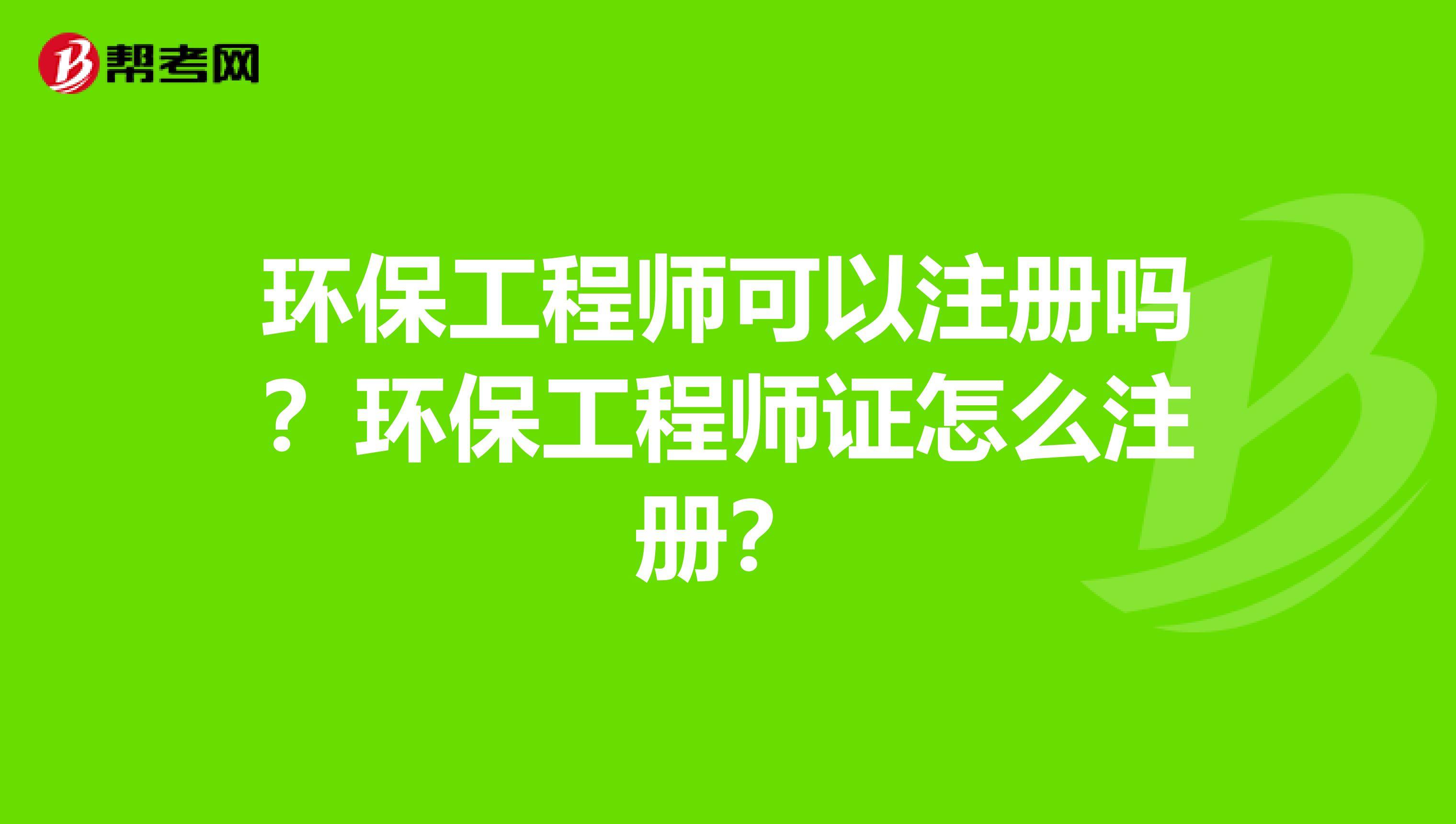 环保工程师可以注册吗？环保工程师证怎么注册？