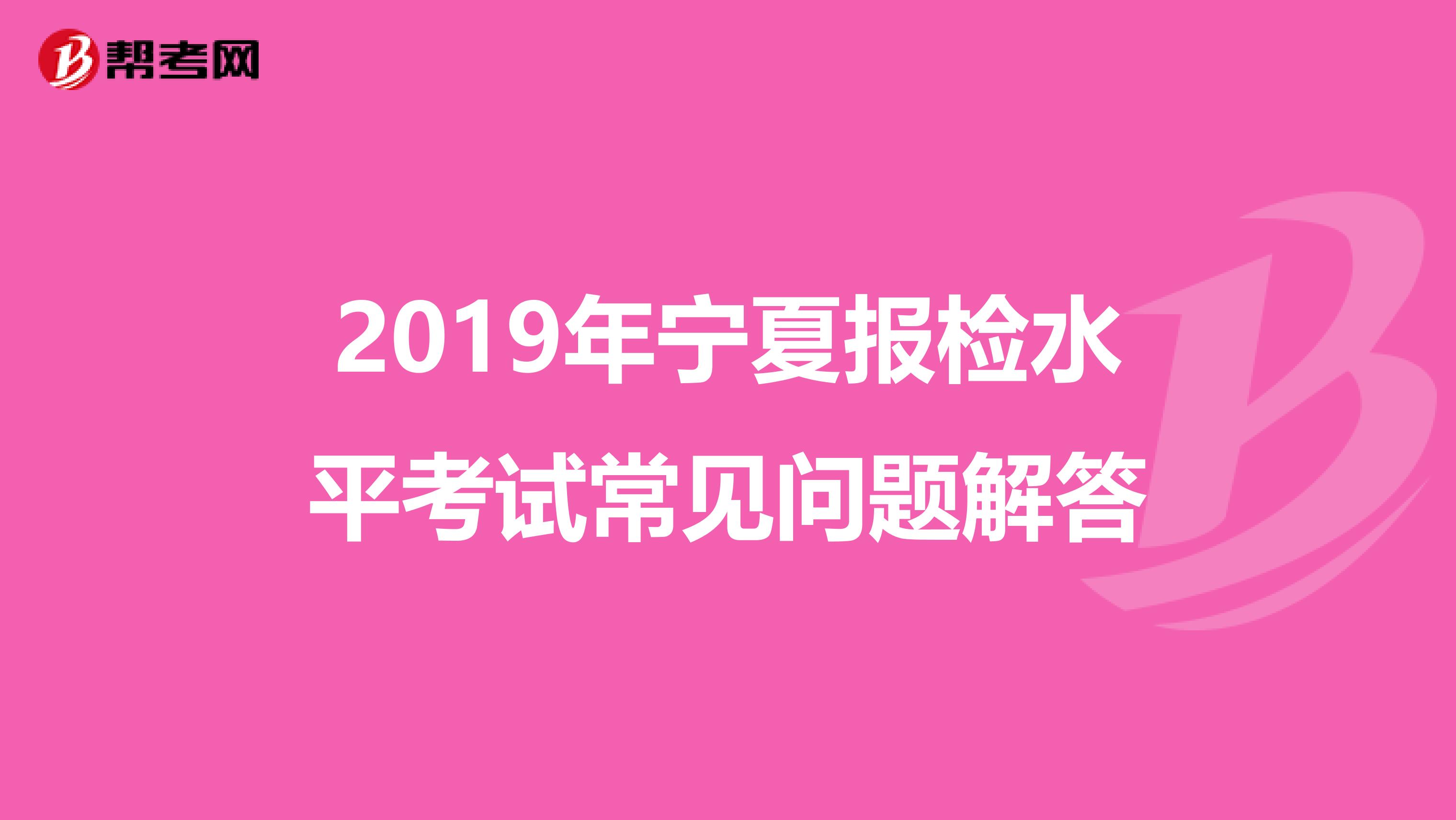 2019年宁夏报检水平考试常见问题解答