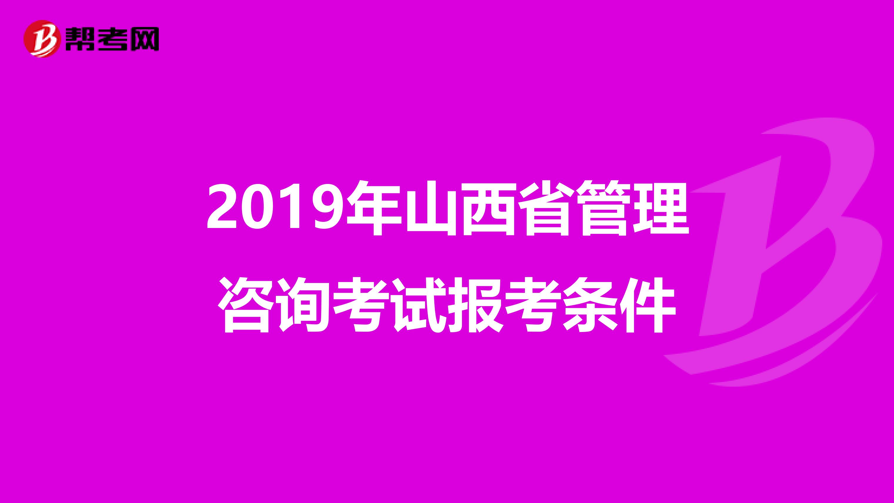 2019年山西省管理咨询考试报考条件