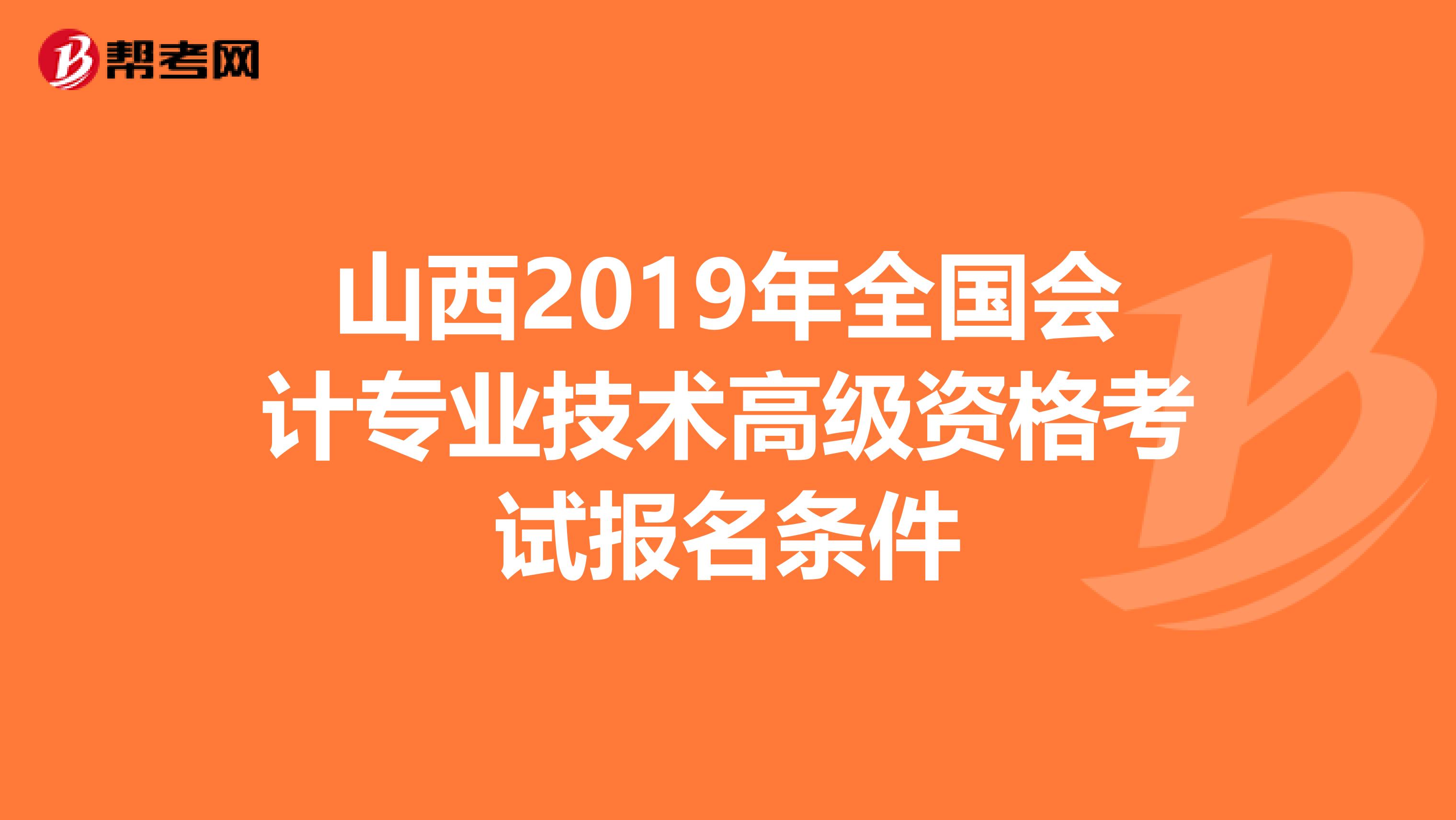 山西2019年全国会计专业技术高级资格考试报名条件