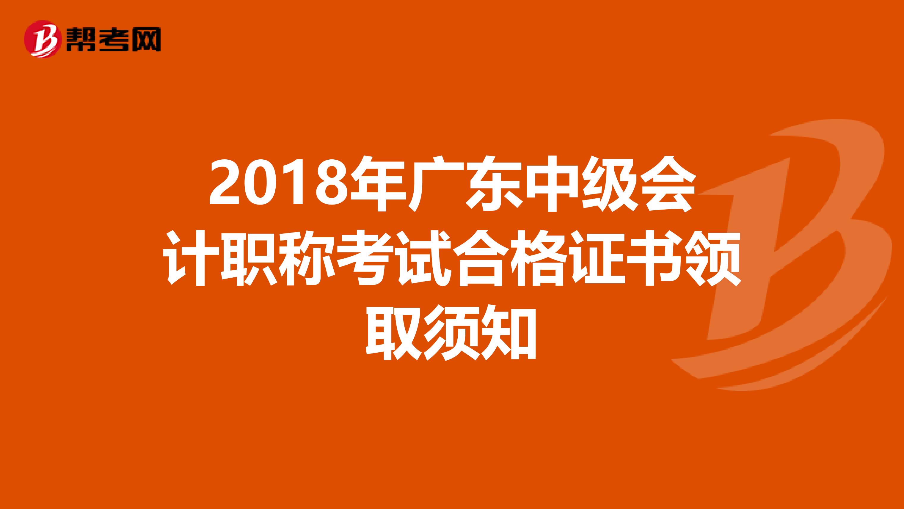 2018年广东中级会计职称考试合格证书领取须知
