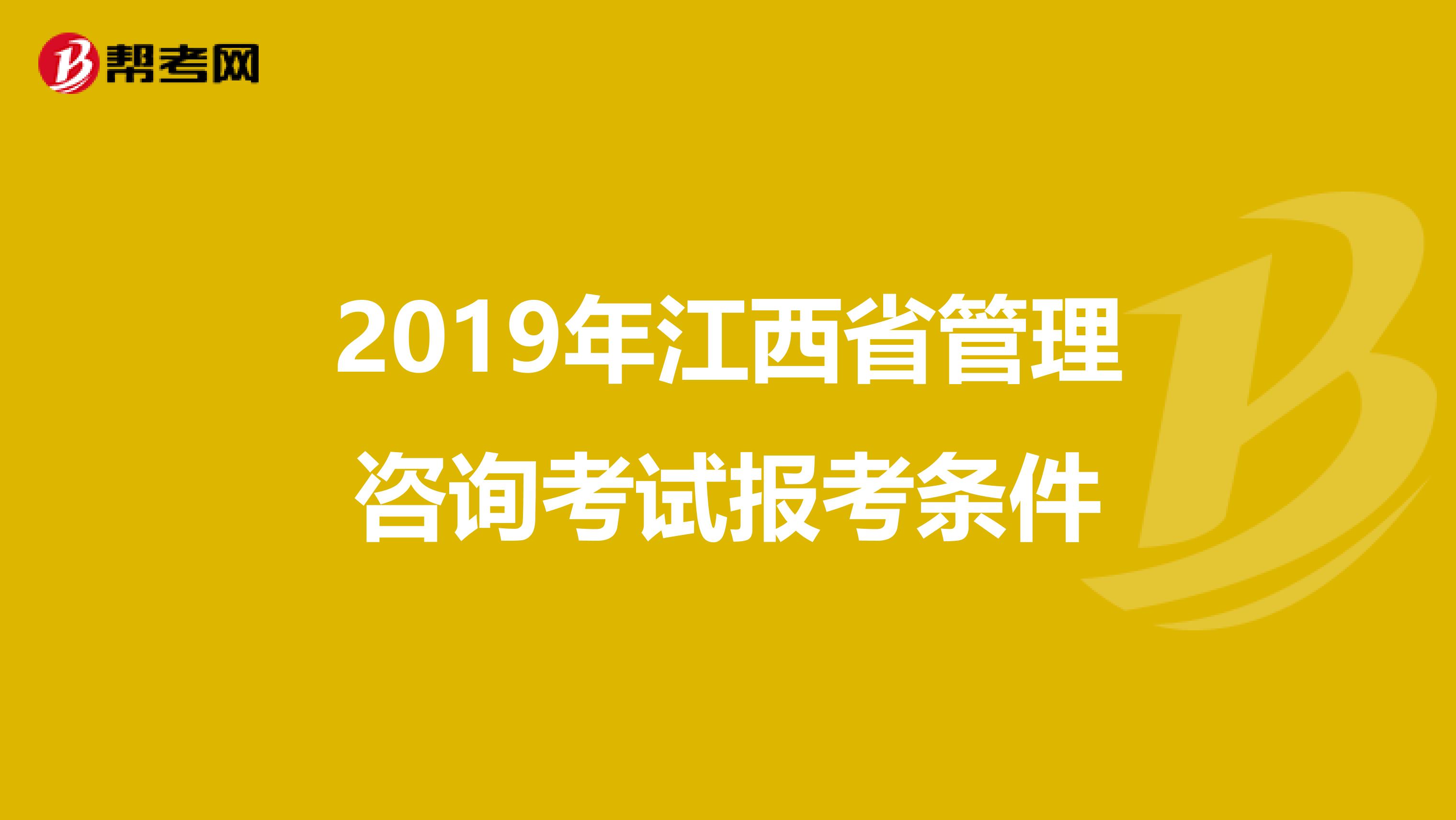 2019年江西省管理咨询考试报考条件