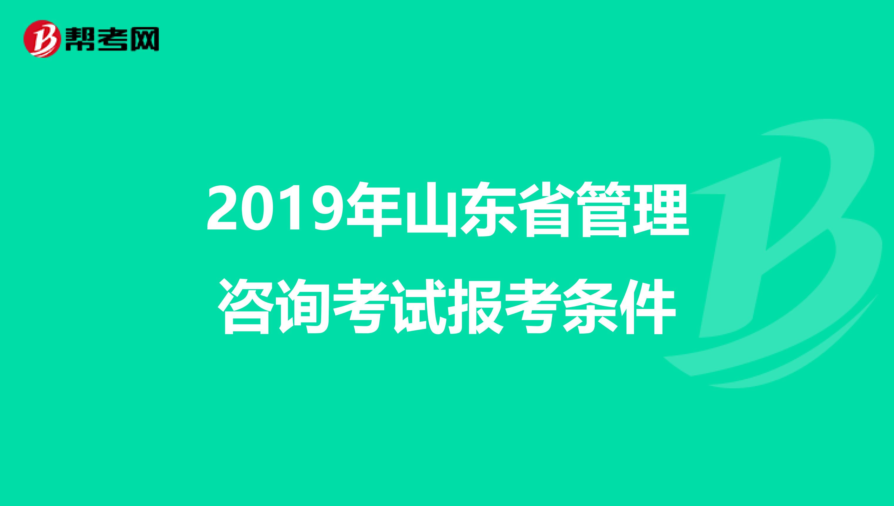 2019年山东省管理咨询考试报考条件